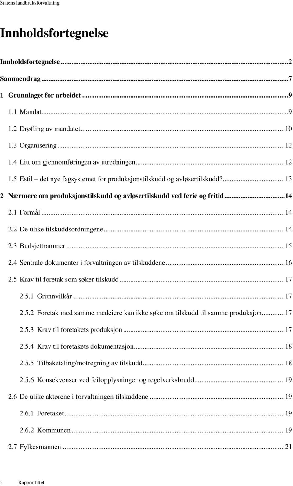 .. 14 2.1 Formål... 14 2.2 De ulike tilskuddsordningene... 14 2.3 Budsjettrammer... 15 2.4 Sentrale dokumenter i forvaltningen av tilskuddene... 16 2.5 Krav til foretak som søker tilskudd... 17 2.5.1 Grunnvilkår.