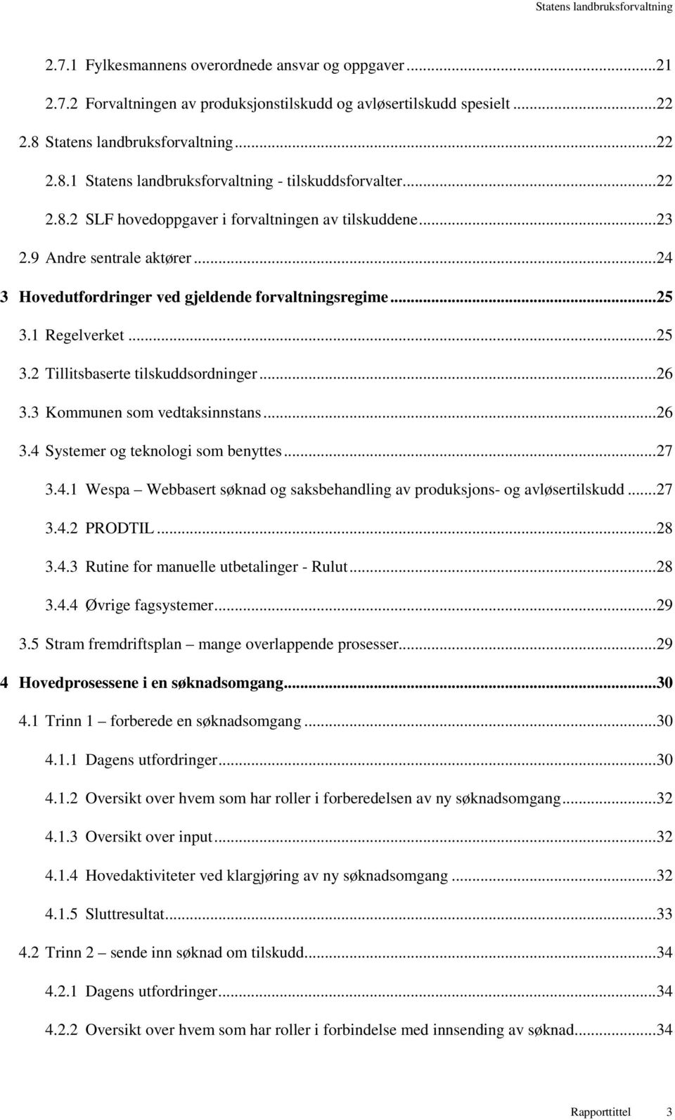 .. 26 3.3 Kommunen som vedtaksinnstans... 26 3.4 Systemer og teknologi som benyttes... 27 3.4.1 Wespa Webbasert søknad og saksbehandling av produksjons- og avløsertilskudd... 27 3.4.2 PRODTIL... 28 3.