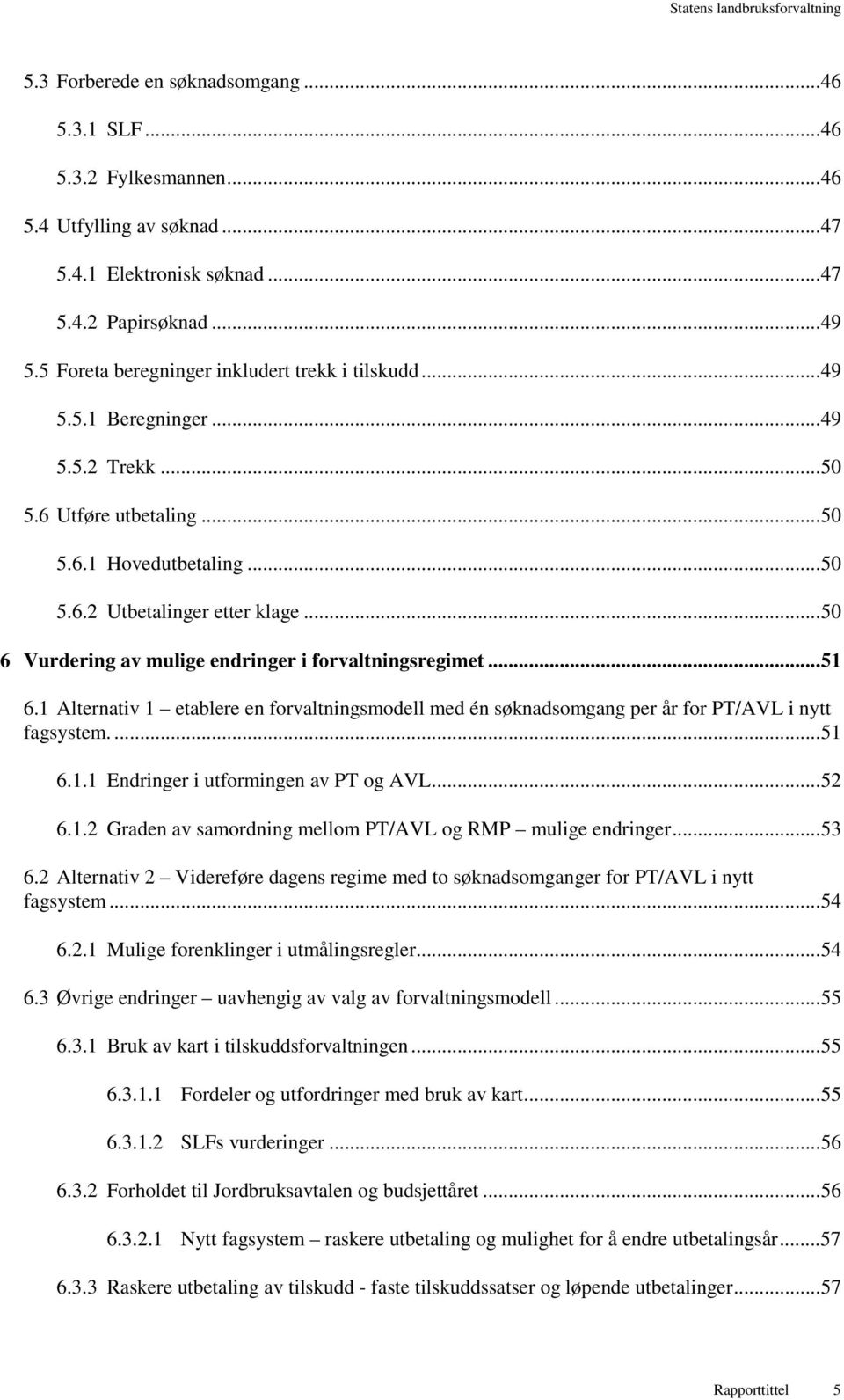 .. 50 6 Vurdering av mulige endringer i forvaltningsregimet... 51 6.1 Alternativ 1 etablere en forvaltningsmodell med én søknadsomgang per år for PT/AVL i nytt fagsystem.... 51 6.1.1 Endringer i utformingen av PT og AVL.