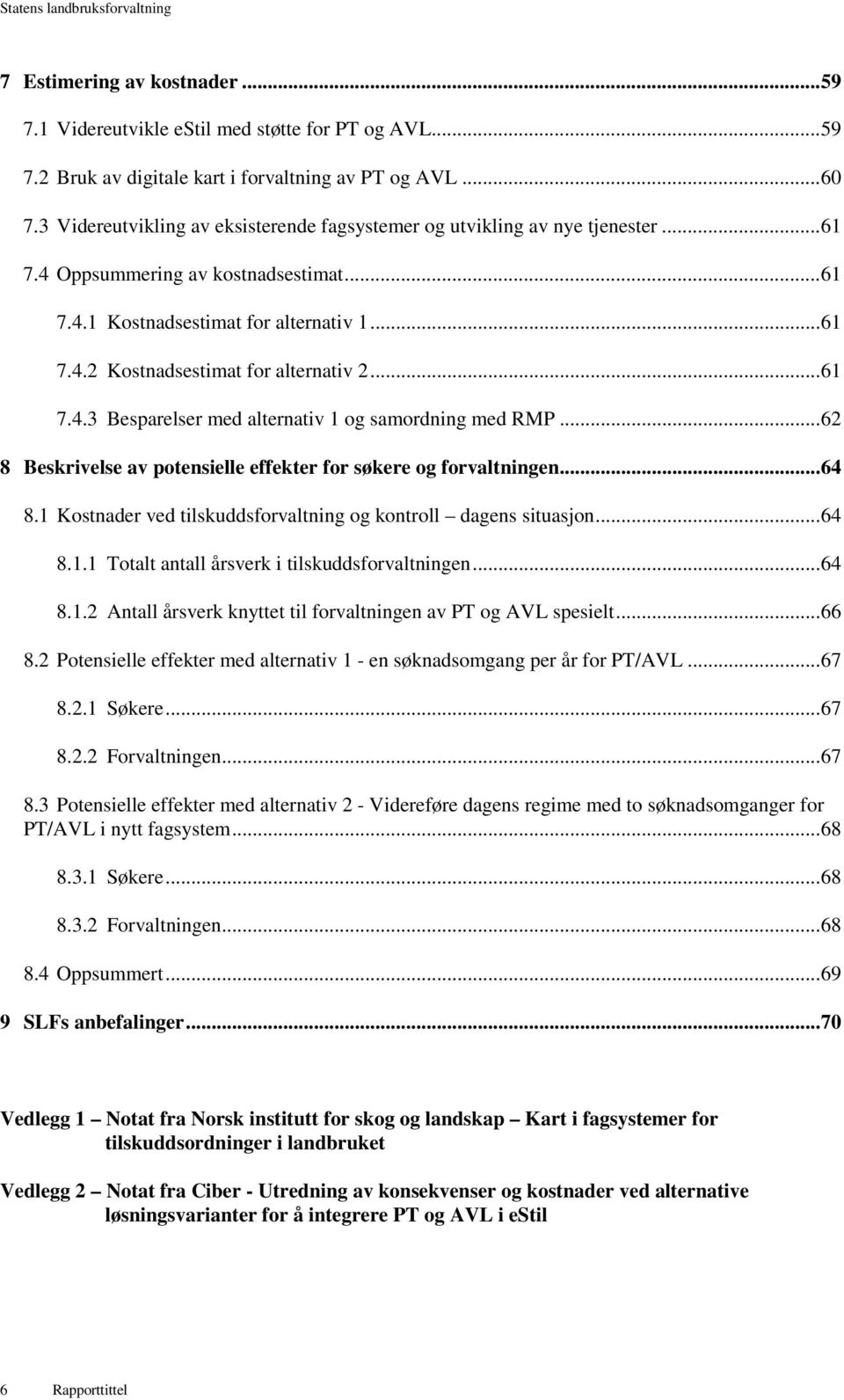 .. 61 7.4.3 Besparelser med alternativ 1 og samordning med RMP... 62 8 Beskrivelse av potensielle effekter for søkere og forvaltningen... 64 8.