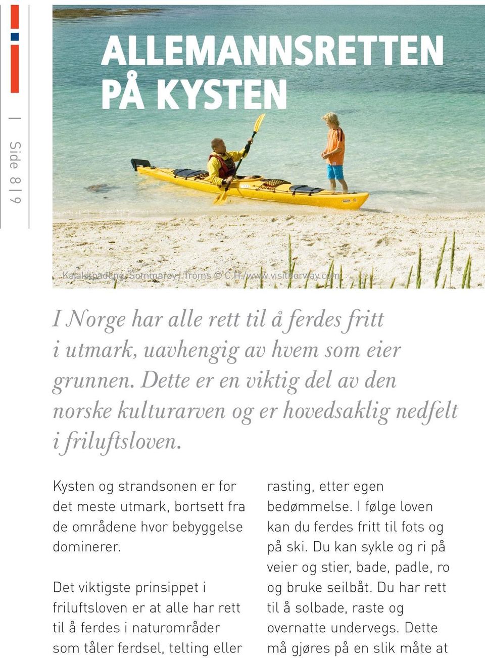 Kysten og strandsonen er for det meste utmark, bortsett fra de områdene hvor bebyggelse dominerer.