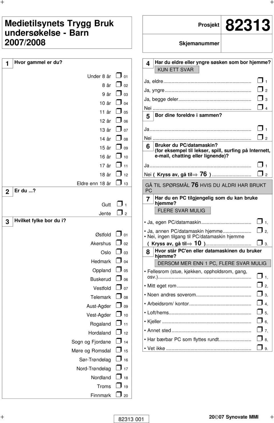 .. 4 Bor dine foreldre i sammen? 5 15 år 09 6 16 år 10 Nei... 2 Bruker du PC/datamaskin? (for eksempel til lekser, spill, surfing på Internett, e-mail, chatting eller lignende)?