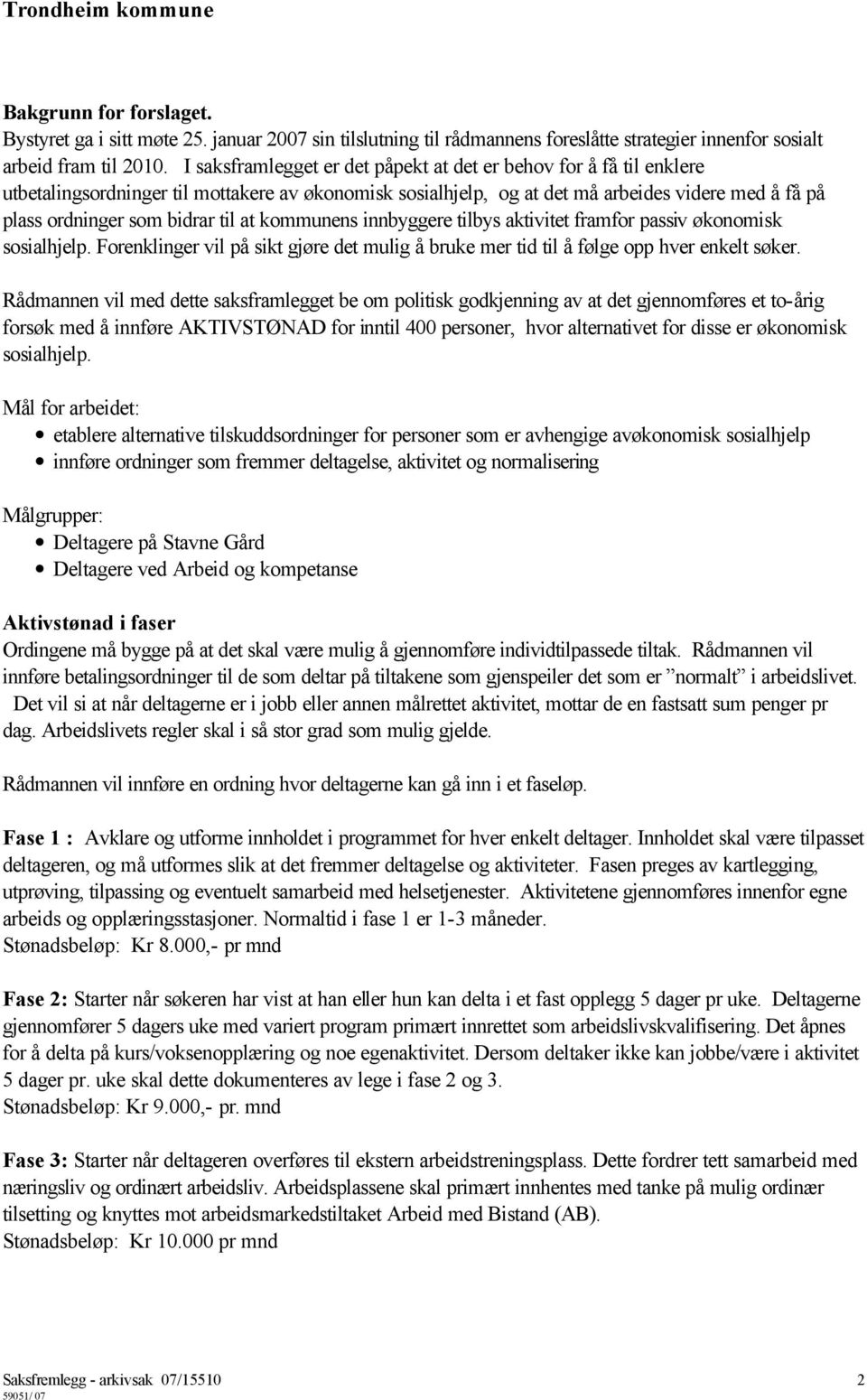 til at kommunens innbyggere tilbys aktivitet framfor passiv økonomisk sosialhjelp. Forenklinger vil på sikt gjøre det mulig å bruke mer tid til å følge opp hver enkelt søker.