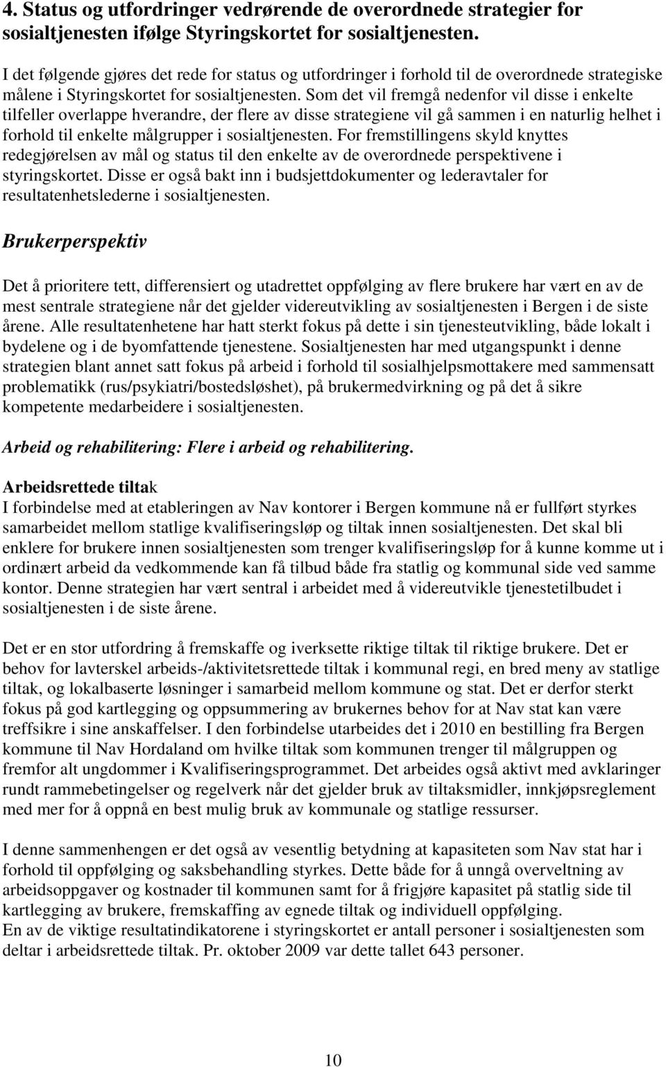 Som det vil fremgå nedenfor vil disse i enkelte tilfeller overlappe hverandre, der flere av disse strategiene vil gå sammen i en naturlig helhet i forhold til enkelte målgrupper i sosialtjenesten.