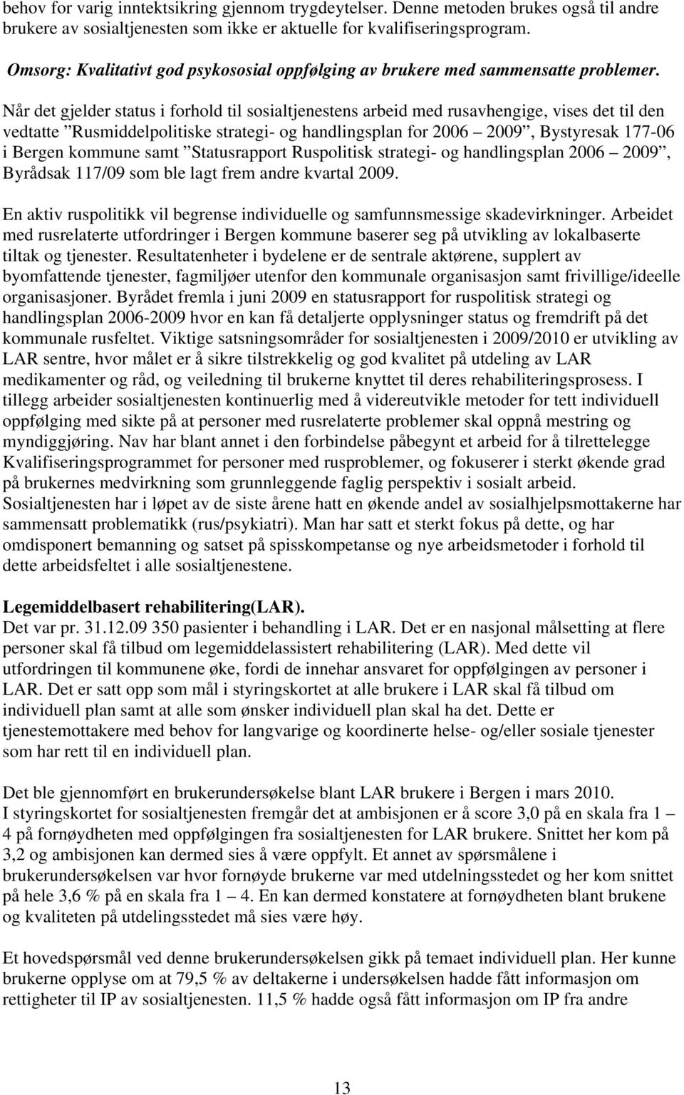 Når det gjelder status i forhold til sosialtjenestens arbeid med rusavhengige, vises det til den vedtatte Rusmiddelpolitiske strategi- og handlingsplan for 2006 2009, Bystyresak 177-06 i Bergen