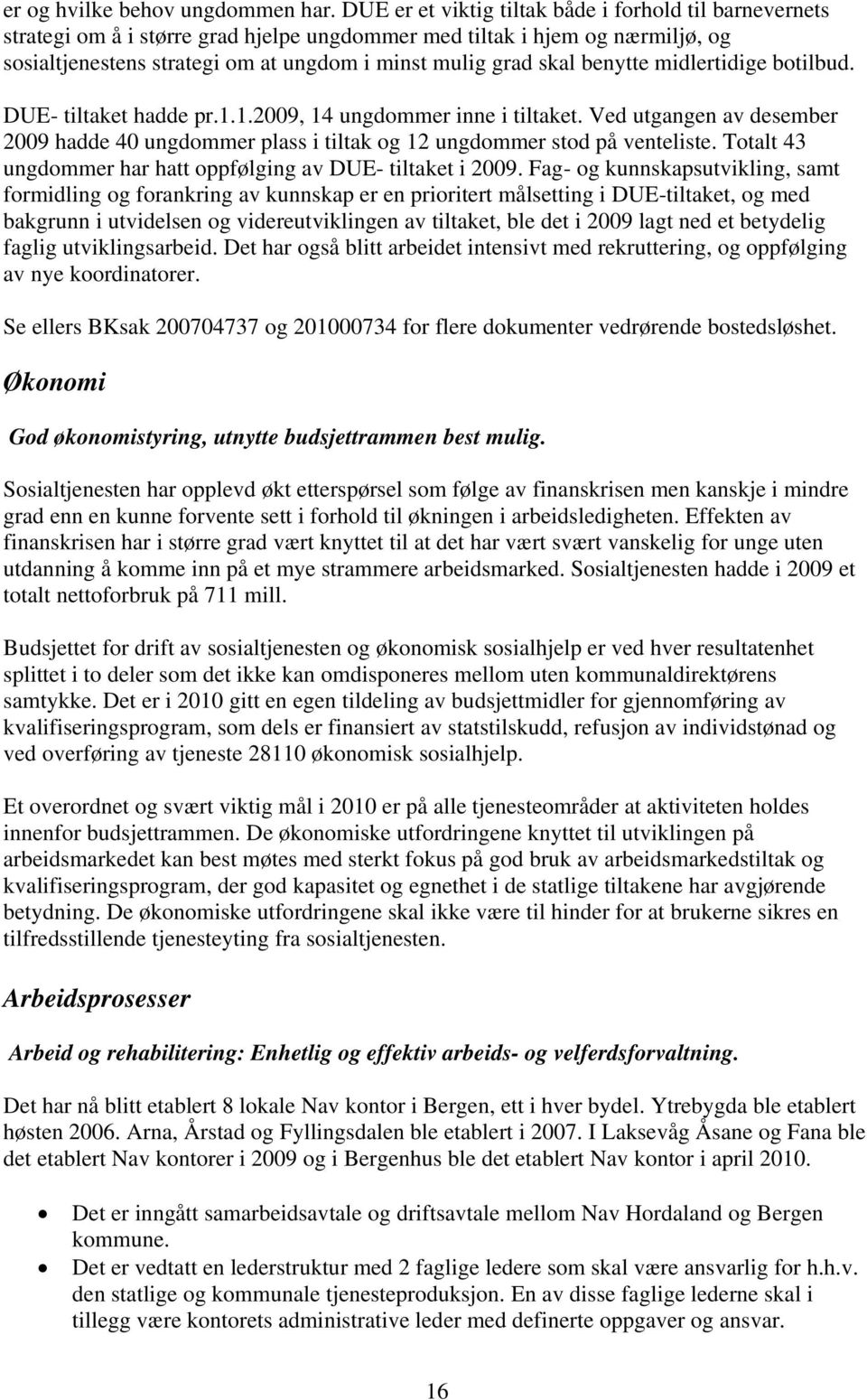 benytte midlertidige botilbud. DUE- tiltaket hadde pr.1.1.2009, 14 ungdommer inne i tiltaket. Ved utgangen av desember 2009 hadde 40 ungdommer plass i tiltak og 12 ungdommer stod på venteliste.