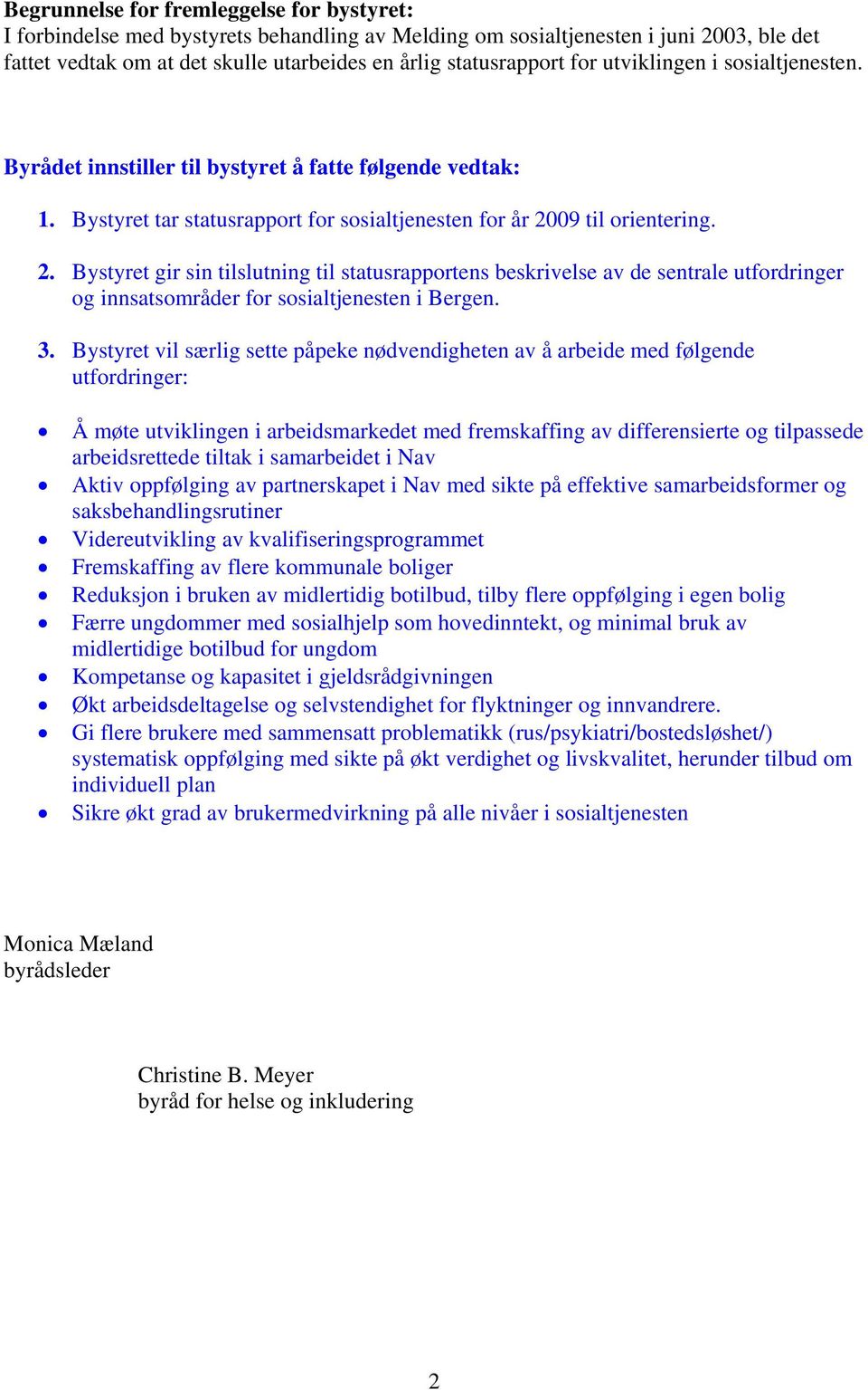 09 til orientering. 2. Bystyret gir sin tilslutning til statusrapportens beskrivelse av de sentrale utfordringer og innsatsområder for sosialtjenesten i Bergen. 3.