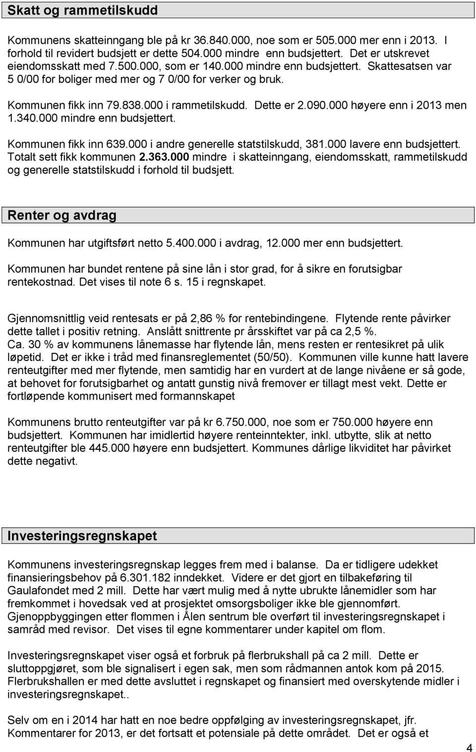 000 i rammetilskudd. Dette er 2.090.000 høyere enn i 2013 men 1.340.000 mindre enn budsjettert. Kommunen fikk inn 639.000 i andre generelle statstilskudd, 381.000 lavere enn budsjettert.