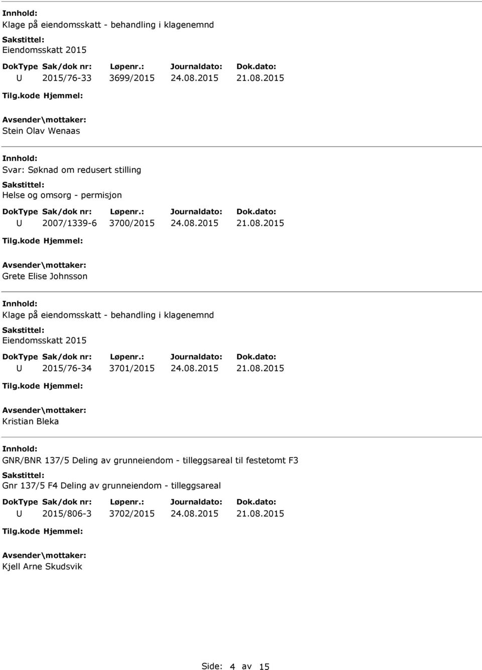 behandling i klagenemnd Eiendomsskatt 2015 2015/76-34 3701/2015 Kristian Bleka GNR/BNR 137/5 Deling av grunneiendom -