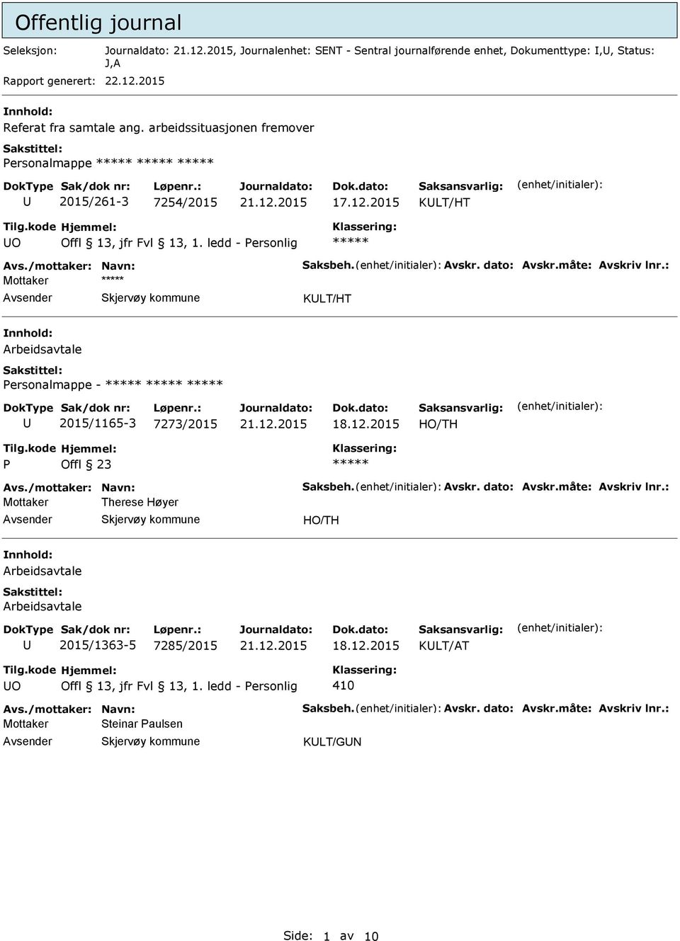 måte: Avskriv lnr.: Mottaker KLT/HT ersonalmappe - 2015/1165-3 7273/2015 Avs./mottaker: Navn: Saksbeh. Avskr. dato: Avskr.måte: Avskriv lnr.: Mottaker Therese Høyer 2015/1363-5 7285/2015 KLT/AT O Offl 13, jfr Fvl 13, 1.