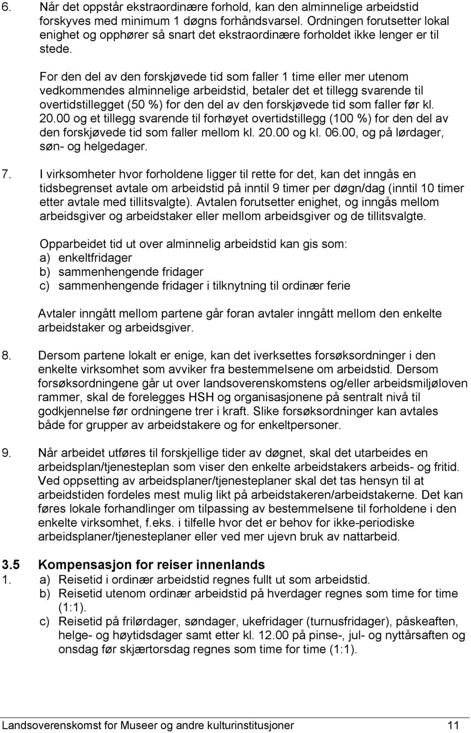 For den del av den forskjøvede tid som faller 1 time eller mer utenom vedkommendes alminnelige arbeidstid, betaler det et tillegg svarende til overtidstillegget (50 %) for den del av den forskjøvede