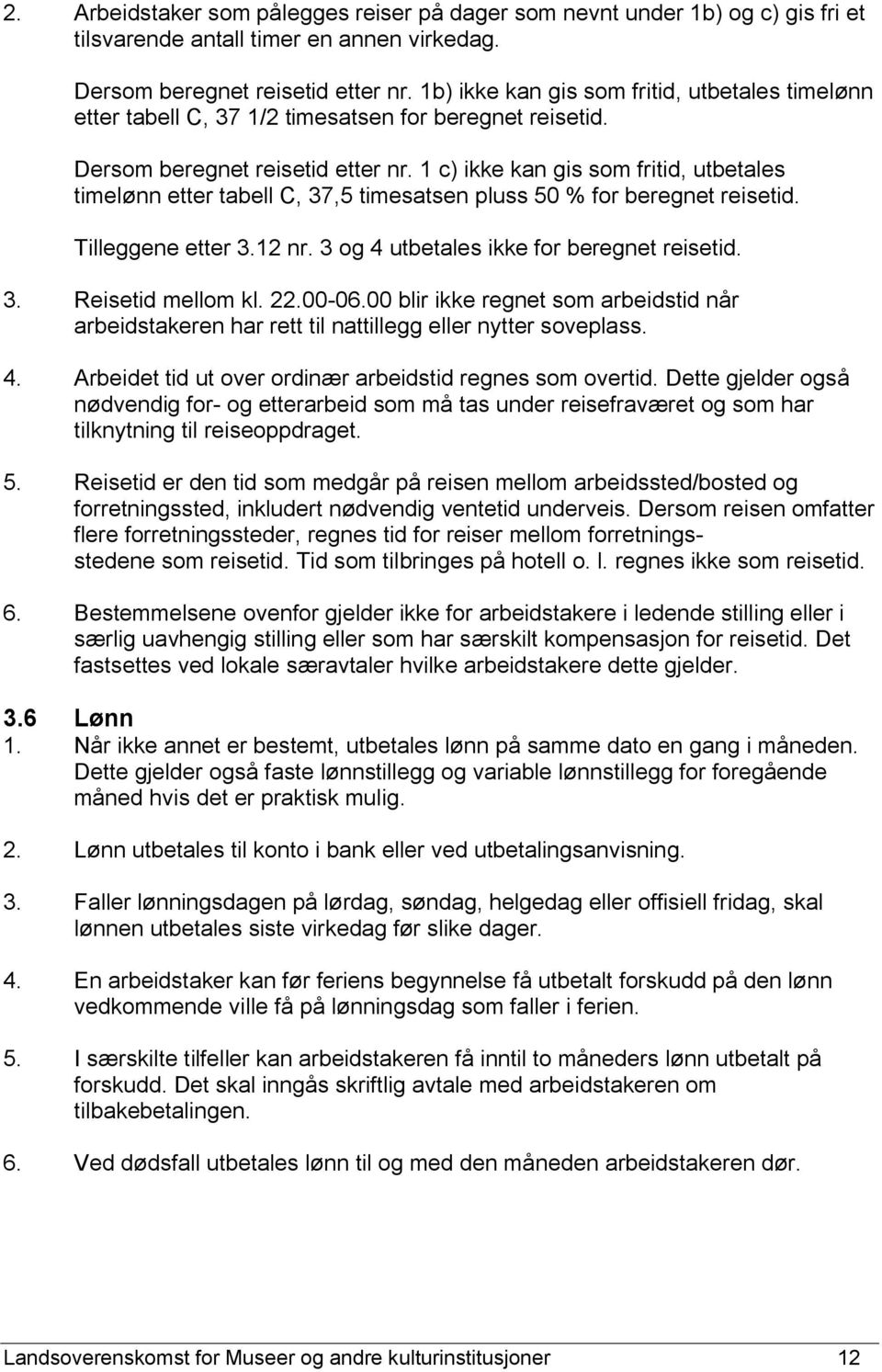 1 c) ikke kan gis som fritid, utbetales timelønn etter tabell C, 37,5 timesatsen pluss 50 % for beregnet reisetid. Tilleggene etter 3.12 nr. 3 og 4 utbetales ikke for beregnet reisetid. 3. Reisetid mellom kl.