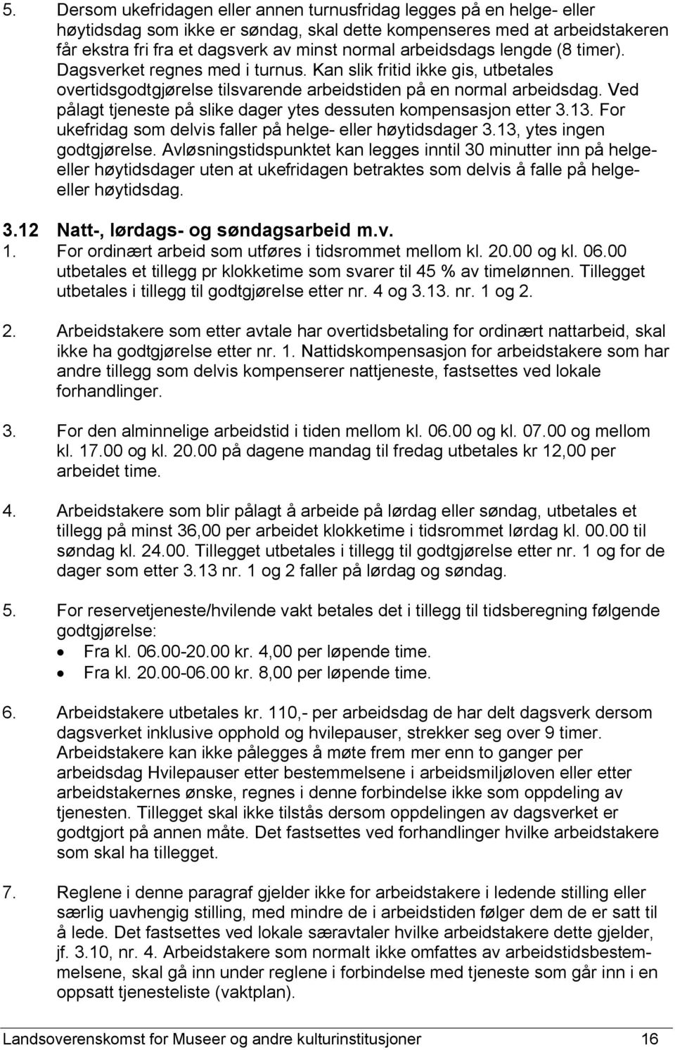 Ved pålagt tjeneste på slike dager ytes dessuten kompensasjon etter 3.13. For ukefridag som delvis faller på helge- eller høytidsdager 3.13, ytes ingen godtgjørelse.