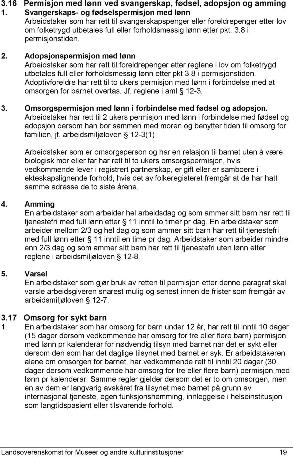 8 i permisjonstiden. 2. Adopsjonspermisjon med lønn Arbeidstaker som har rett til foreldrepenger etter reglene i lov om folketrygd utbetales full eller forholdsmessig lønn etter pkt 3.