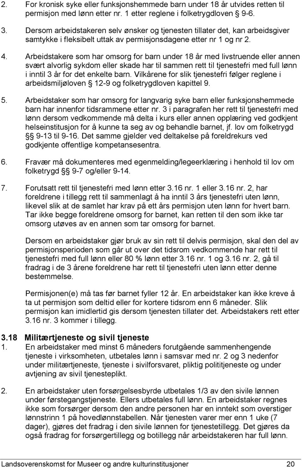 Arbeidstakere som har omsorg for barn under 18 år med livstruende eller annen svært alvorlig sykdom eller skade har til sammen rett til tjenestefri med full lønn i inntil 3 år for det enkelte barn.