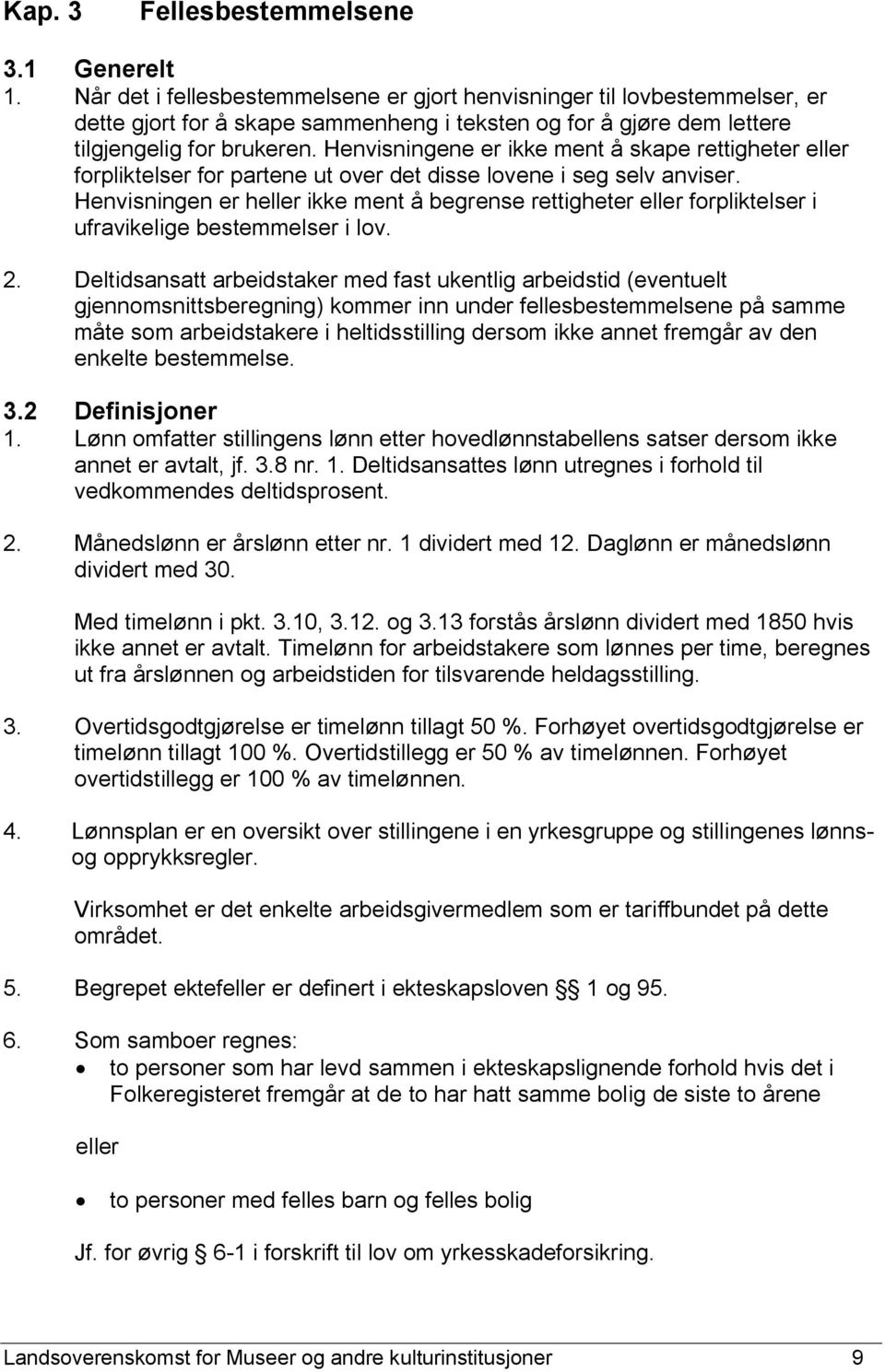 Henvisningene er ikke ment å skape rettigheter eller forpliktelser for partene ut over det disse lovene i seg selv anviser.