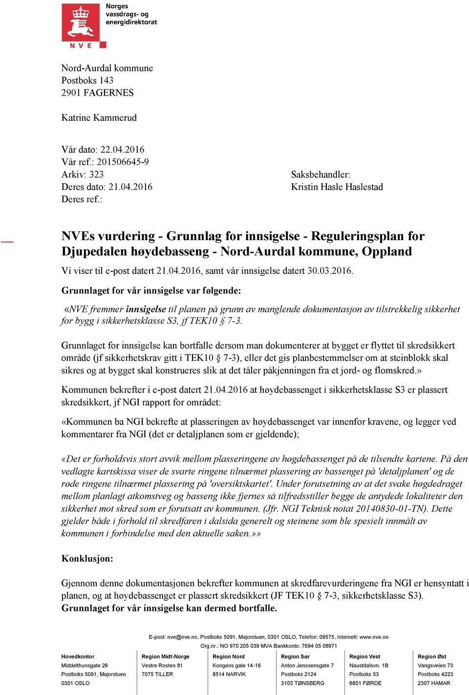 2016, samt vår innsigelse datert 30.03.2016. Grunnlaget for vår innsigelse var følgende: «NVE fremmer innsigelse til planen på grunn av manglende dokumentasjon av tilstrekkelig sikkerhet for bygg i sikkerhetsklasse S3, jf TEK10 7-3.
