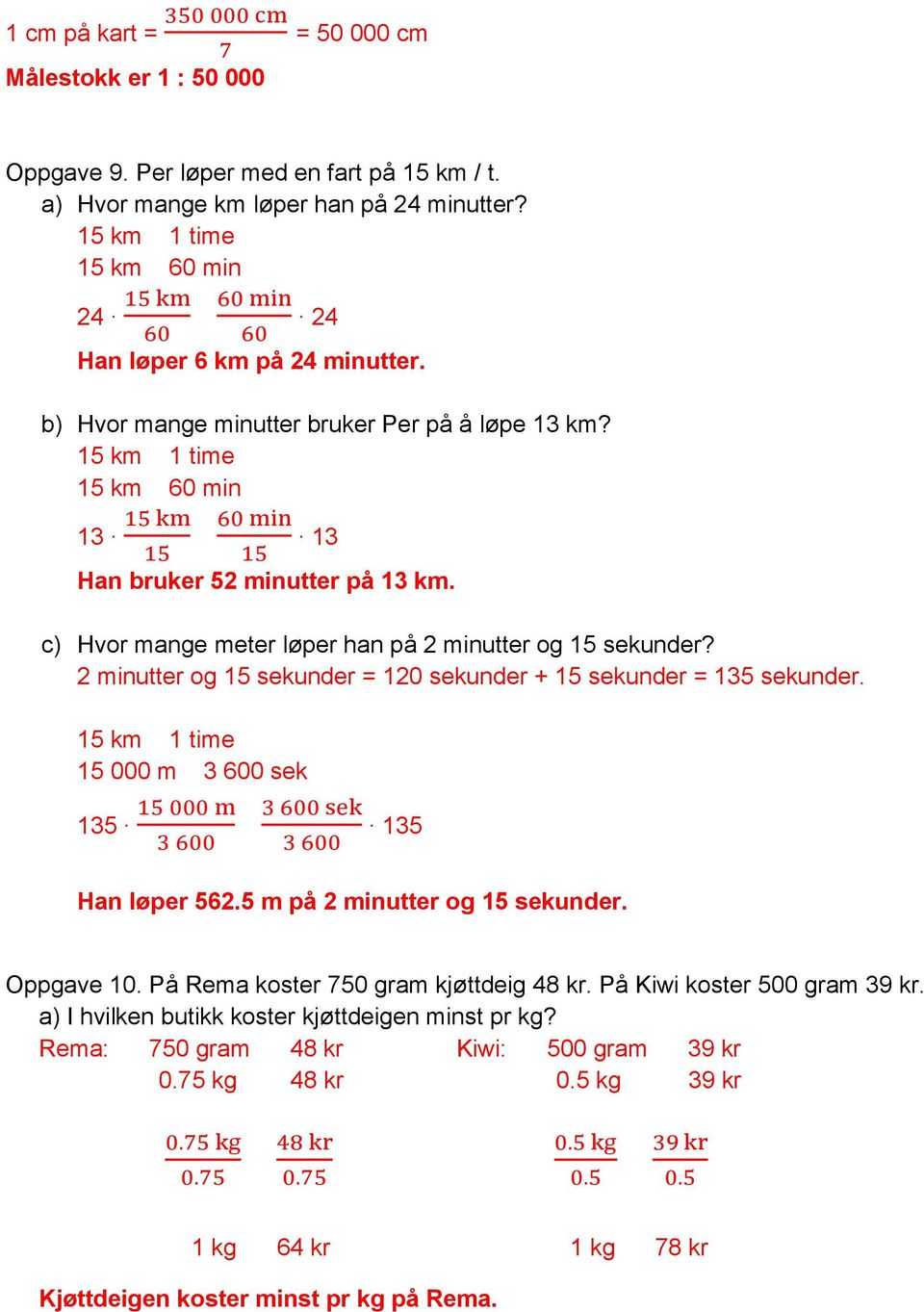 c) Hvor mange meter løper han på 2 minutter og 15 sekunder? 2 minutter og 15 sekunder = 120 sekunder + 15 sekunder = 135 sekunder. 15 km 1 time 15 000 m 3 600 sek 135 135 Han løper 562.