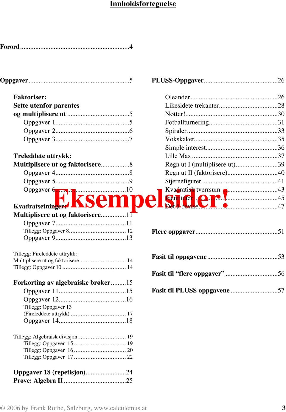 .. 1 Oppgaver 9...13 Oleander...6 Likesidete trekanter...8 Nøtter!...30 Fotballturnering...31 Spiraler...33 Vokskaker...35 Simple interest...36 Lille Max...37 Regn ut I (multiplisere ut).