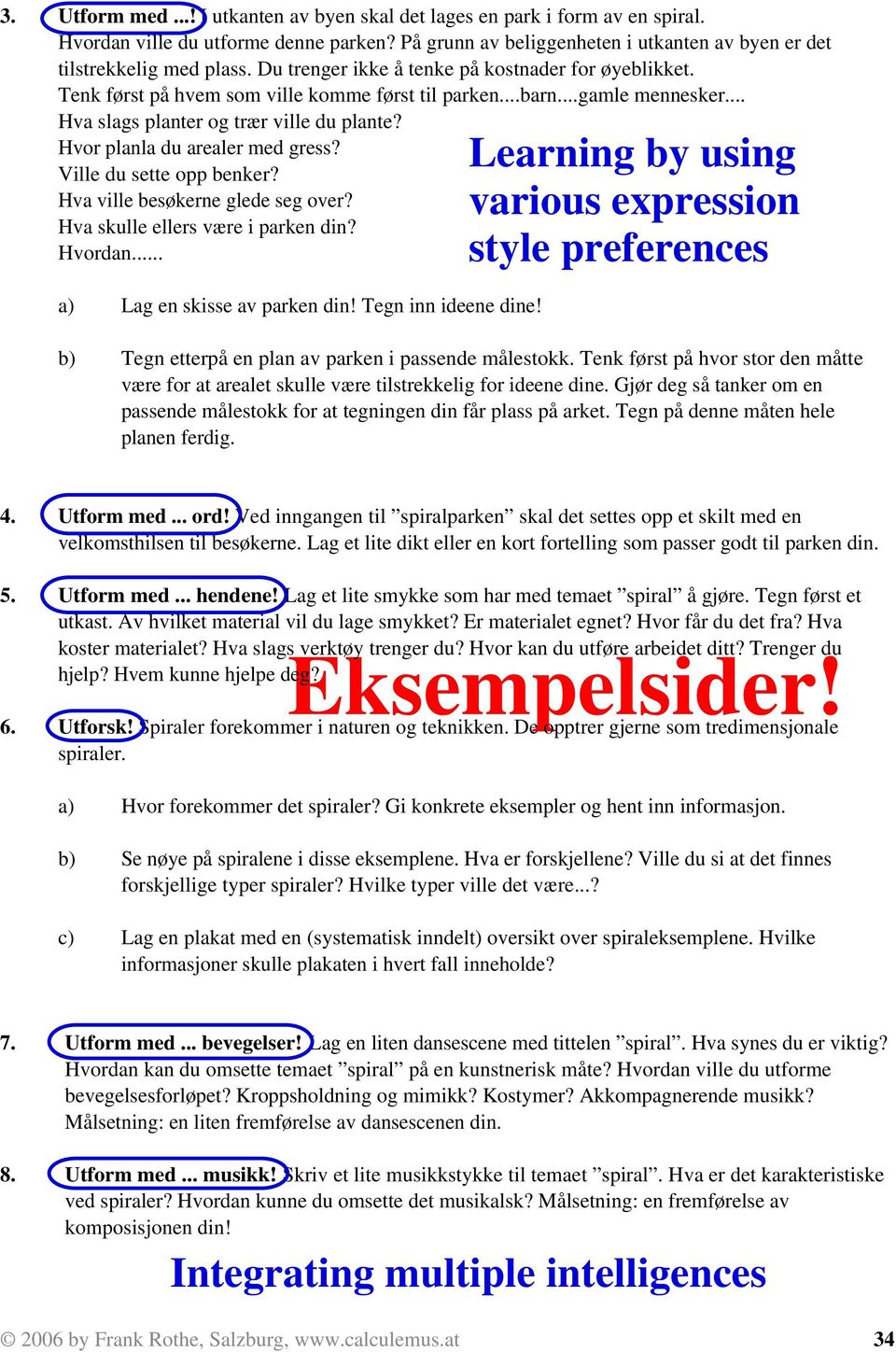 ..gamle mennesker... Hva slags planter og trær ville du plante? Hvor planla du arealer med gress? Ville du sette opp benker? Hva ville besøkerne glede seg over? Hva skulle ellers være i parken din?