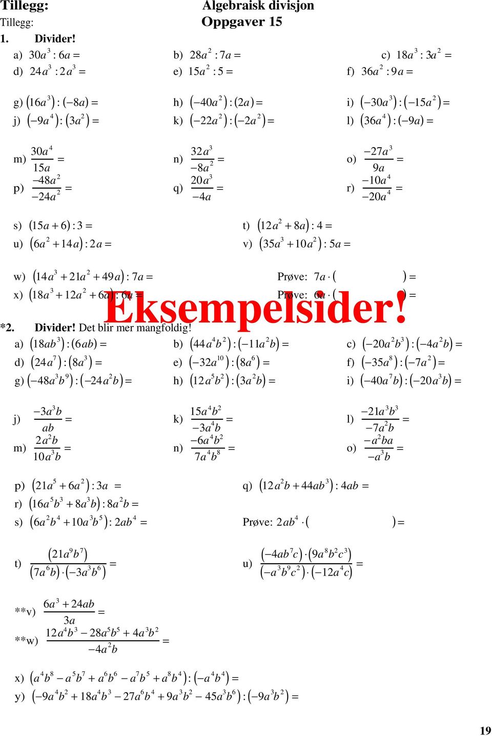 16a 3 j) ( 9a 4 ): 3a m) 30a 4 3 15a = 3a3 7a n) = o) = 8a 9a 48a 4 0a3 10a p) = q) = r) 4a 4a 0a = 4 ( ) : 4 = ( ) : a = v) ( 35a 3 +10a ) : 5a = s) ( 15a + 6) : 3 = t) 1a + 8a u) 6a +14a ( ) : 7a =