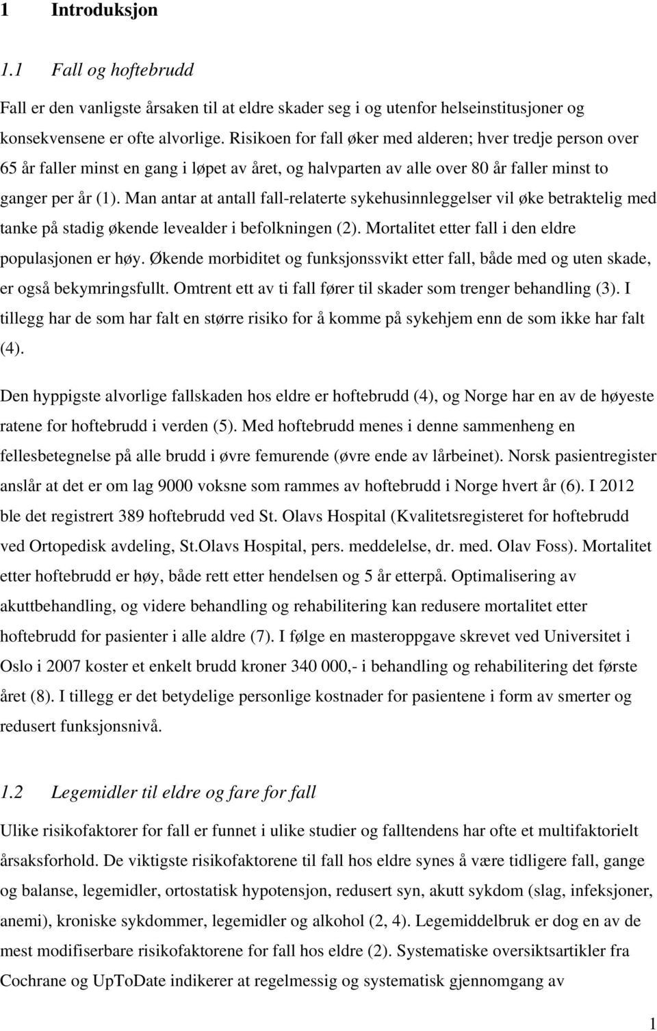 Man antar at antall fall-relaterte sykehusinnleggelser vil øke betraktelig med tanke på stadig økende levealder i befolkningen (2). Mortalitet etter fall i den eldre populasjonen er høy.