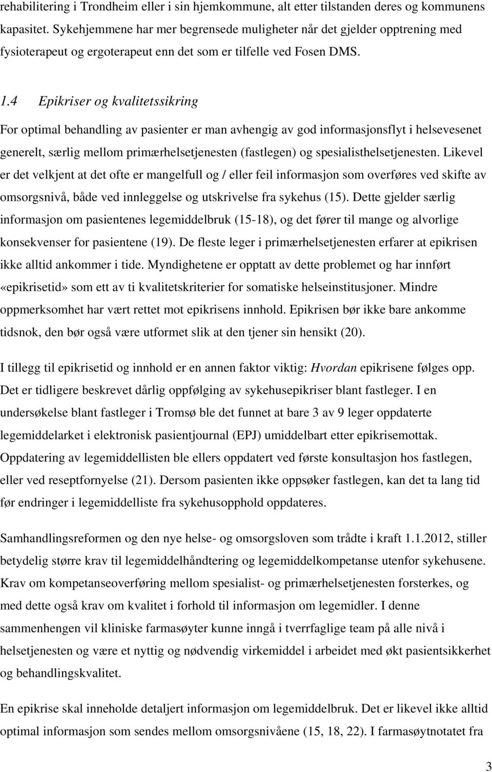 4 Epikriser og kvalitetssikring For optimal behandling av pasienter er man avhengig av god informasjonsflyt i helsevesenet generelt, særlig mellom primærhelsetjenesten (fastlegen) og