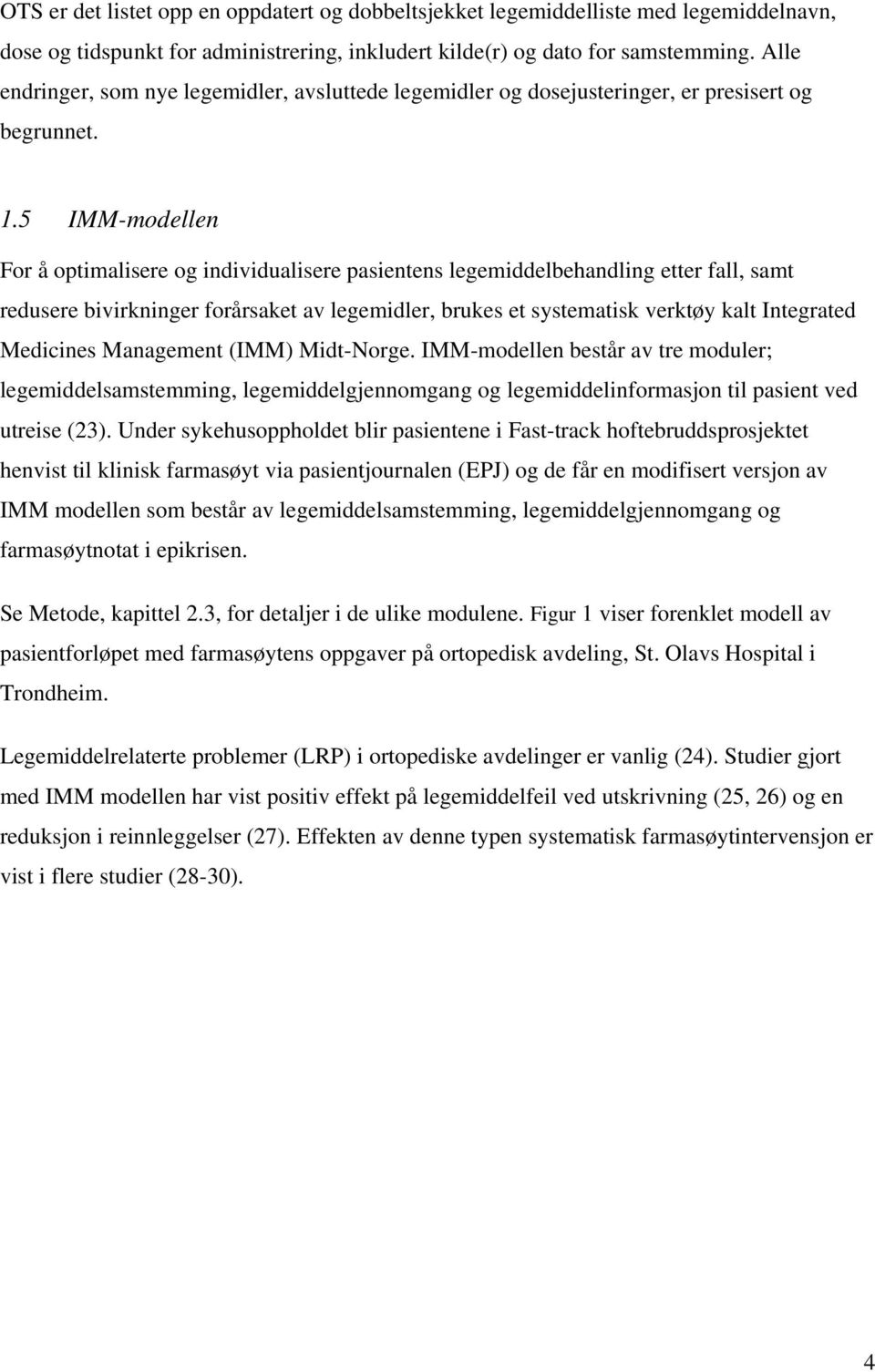 5 IMM-modellen For å optimalisere og individualisere pasientens legemiddelbehandling etter fall, samt redusere bivirkninger forårsaket av legemidler, brukes et systematisk verktøy kalt Integrated