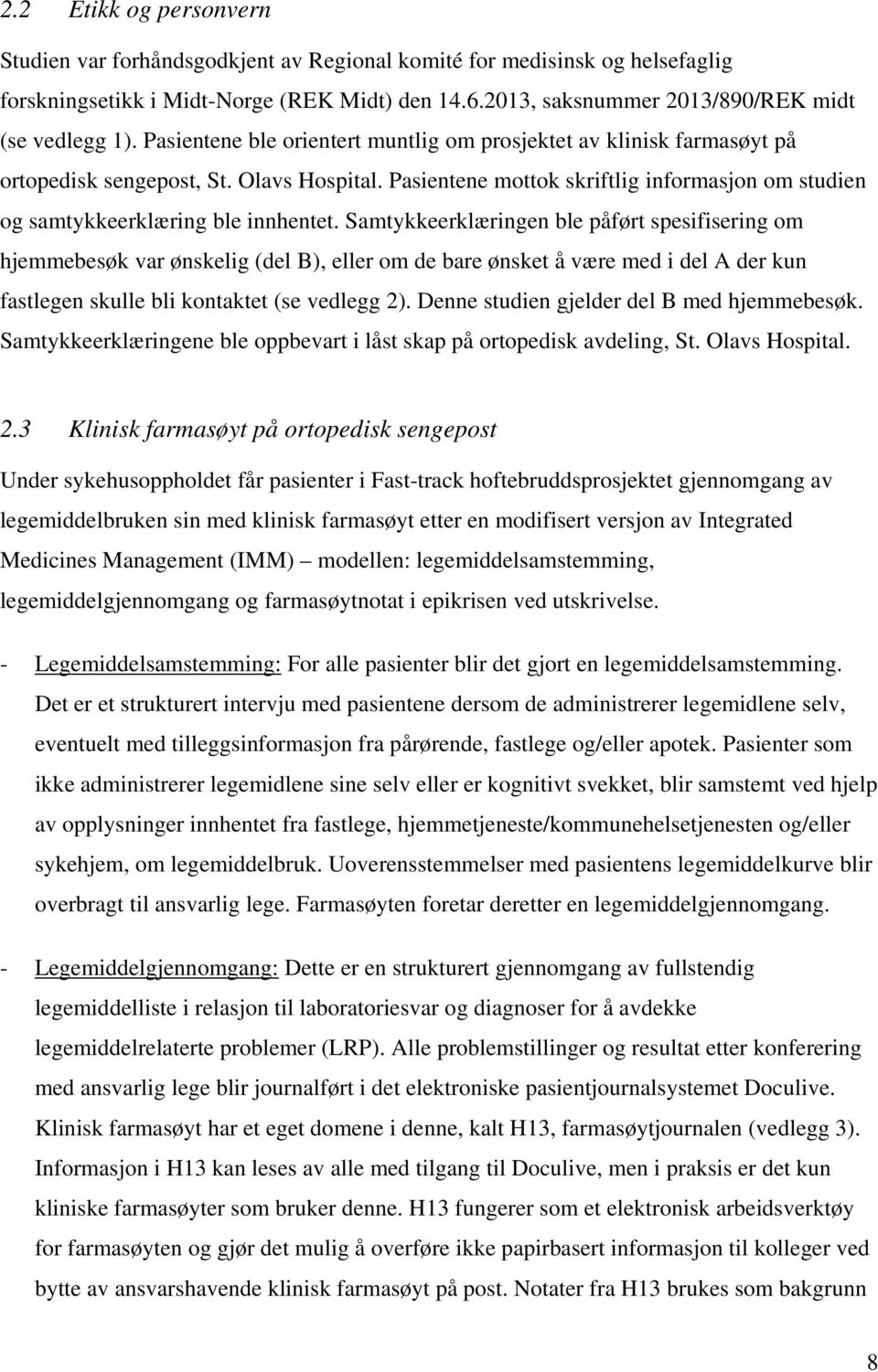 Samtykkeerklæringen ble påført spesifisering om hjemmebesøk var ønskelig (del B), eller om de bare ønsket å være med i del A der kun fastlegen skulle bli kontaktet (se vedlegg 2).