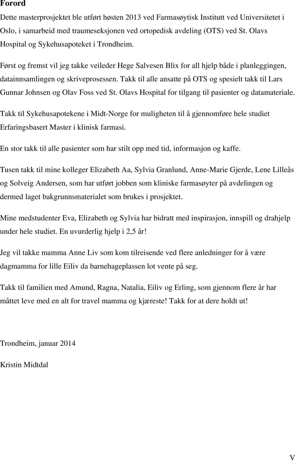 Takk til alle ansatte på OTS og spesielt takk til Lars Gunnar Johnsen og Olav Foss ved St. Olavs Hospital for tilgang til pasienter og datamateriale.