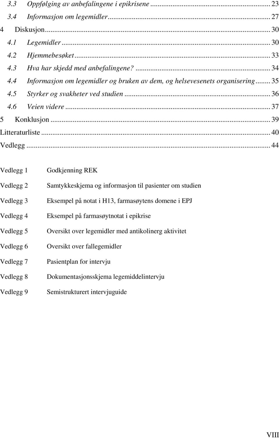 .. 44 Vedlegg 1 Vedlegg 2 Vedlegg 3 Vedlegg 4 Vedlegg 5 Vedlegg 6 Vedlegg 7 Vedlegg 8 Vedlegg 9 Godkjenning REK Samtykkeskjema og informasjon til pasienter om studien Eksempel på notat i H13,