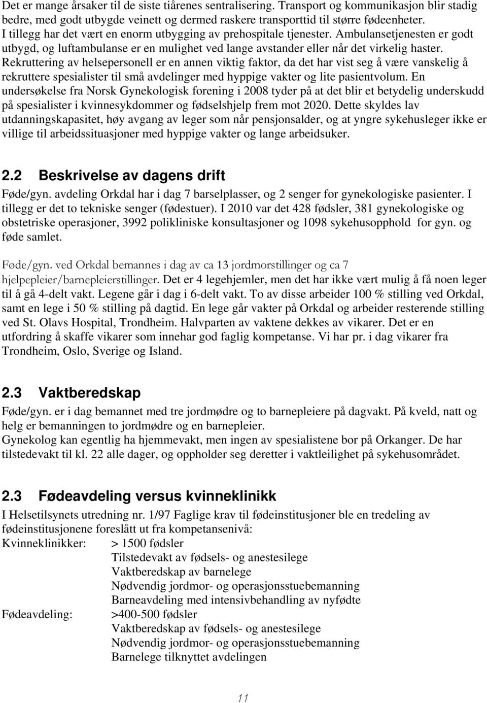 Rekruttering av helsepersonell er en annen viktig faktor, da det har vist seg å være vanskelig å rekruttere spesialister til små avdelinger med hyppige vakter og lite pasientvolum.