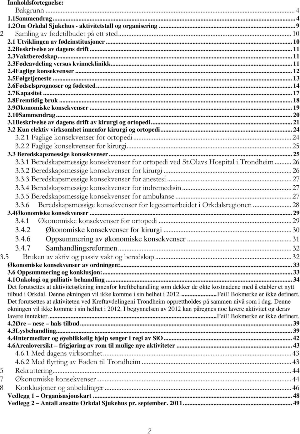 7Kapasitet... 17 2.8Fremtidig bruk... 18 2.9Økonomiske konsekvenser... 19 2.10Sammendrag... 20 3.1Beskrivelse av dagens drift av kirurgi og ortopedi... 21 3.