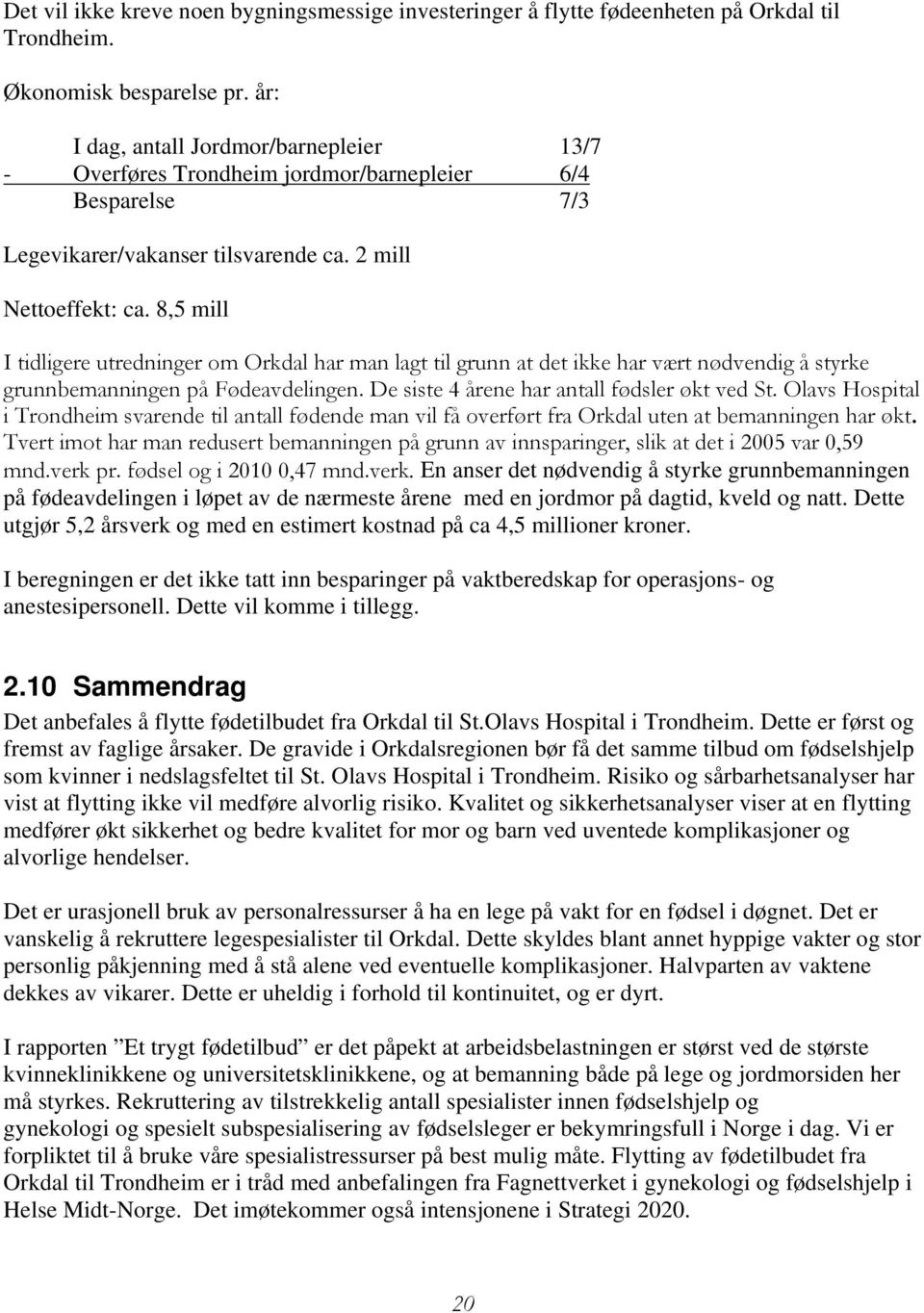 8,5 mill I tidligere utredninger om Orkdal har man lagt til grunn at det ikke har vært nødvendig å styrke grunnbemanningen på Fødeavdelingen. De siste 4 årene har antall fødsler økt ved St.