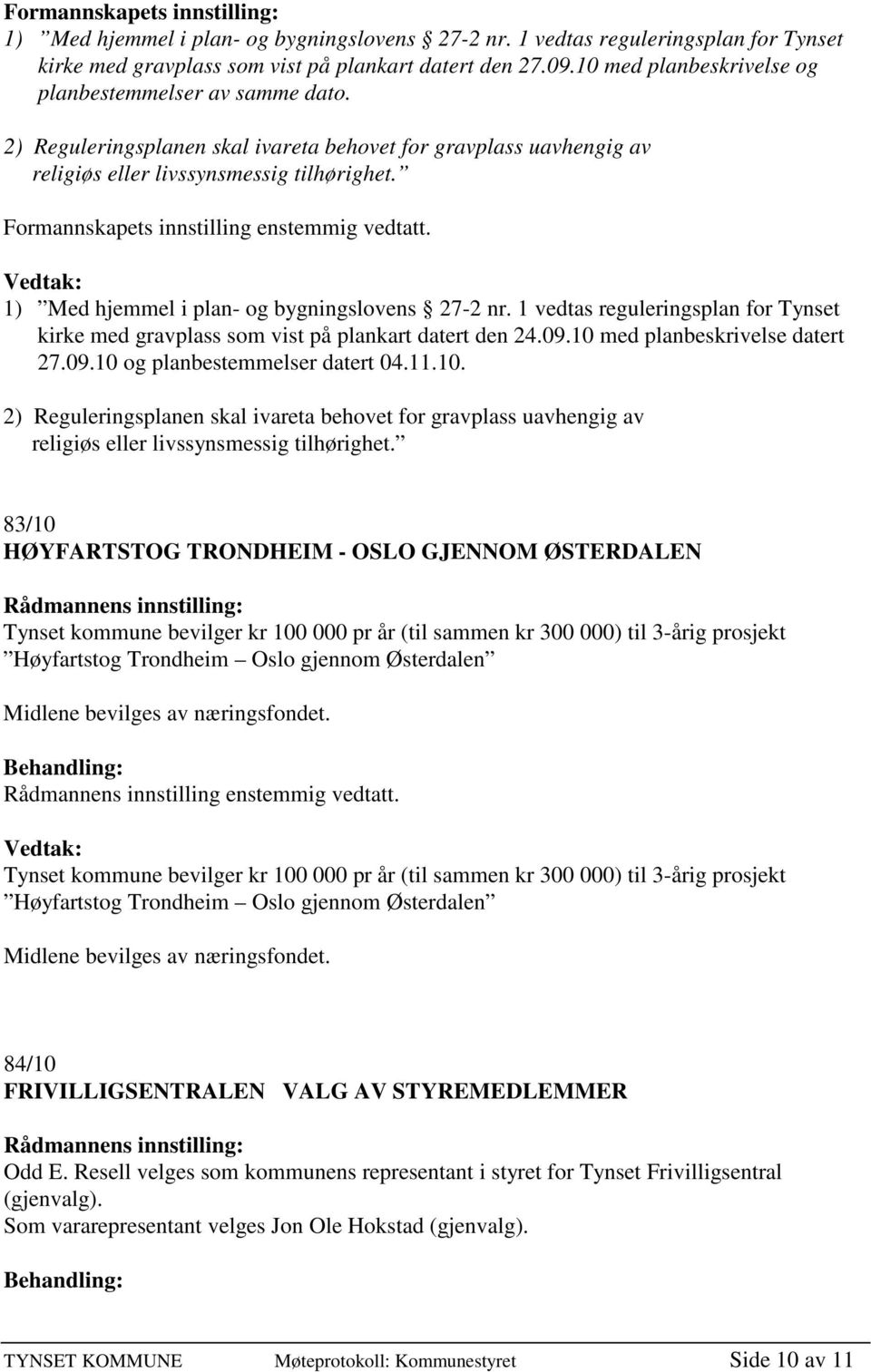 Formannskapets innstilling enstemmig vedtatt. 1) Med hjemmel i plan- og bygningslovens 27-2 nr. 1 vedtas reguleringsplan for Tynset kirke med gravplass som vist på plankart datert den 24.09.