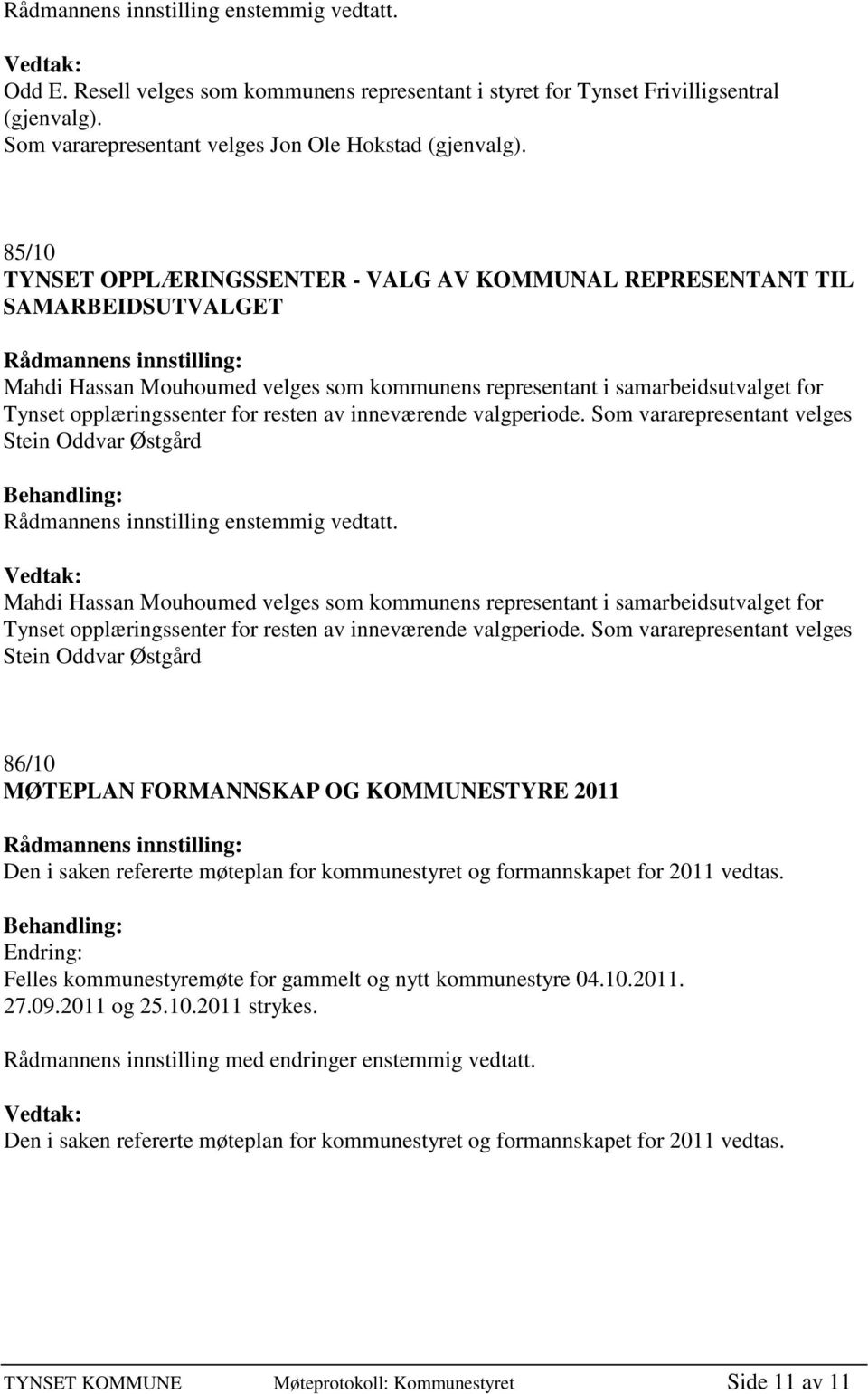 resten av inneværende valgperiode. Som vararepresentant velges Stein Oddvar Østgård Rådmannens innstilling enstemmig vedtatt.