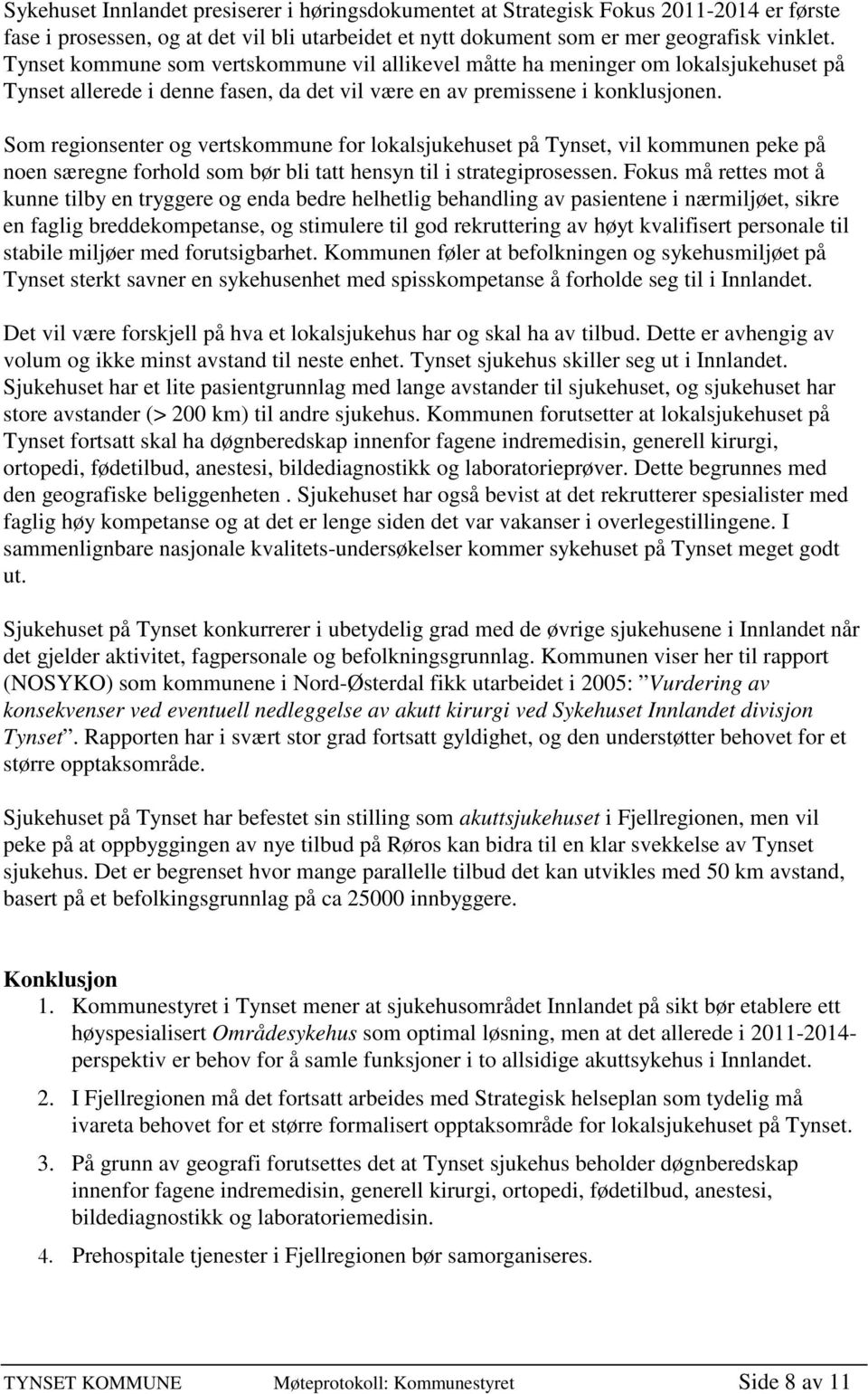 Som regionsenter og vertskommune for lokalsjukehuset på Tynset, vil kommunen peke på noen særegne forhold som bør bli tatt hensyn til i strategiprosessen.