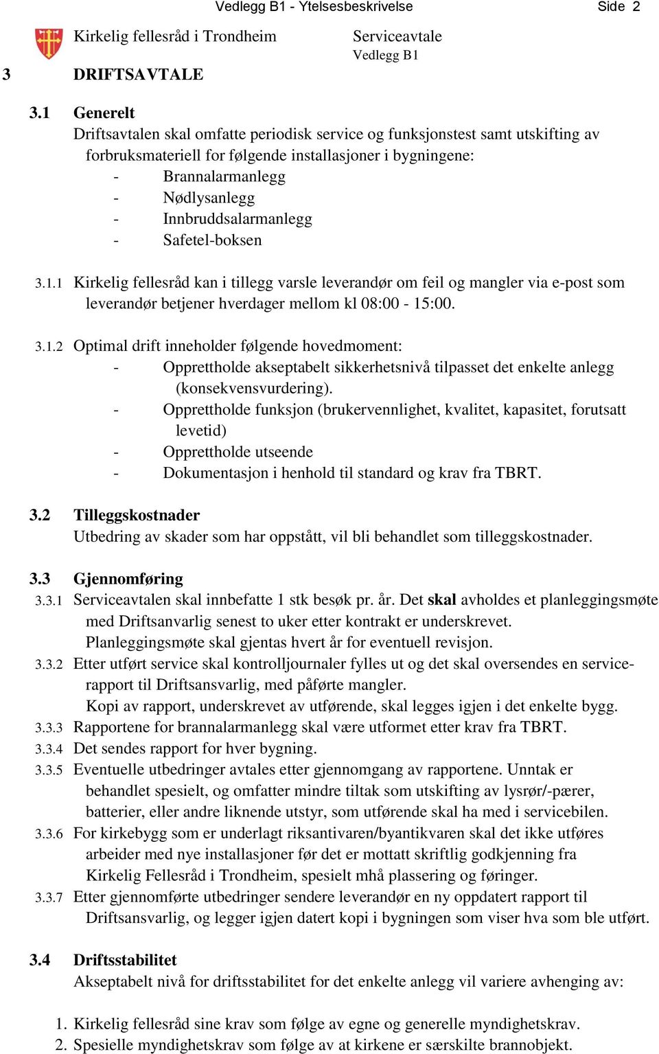 Innbruddsalarmanlegg - Safetel-boksen 3.1.1 Kirkelig fellesråd kan i tillegg varsle leverandør om feil og mangler via e-post som leverandør betjener hverdager mellom kl 08:00-15:00. 3.1.2 Optimal drift inneholder følgende hovedmoment: - Opprettholde akseptabelt sikkerhetsnivå tilpasset det enkelte anlegg (konsekvensvurdering).