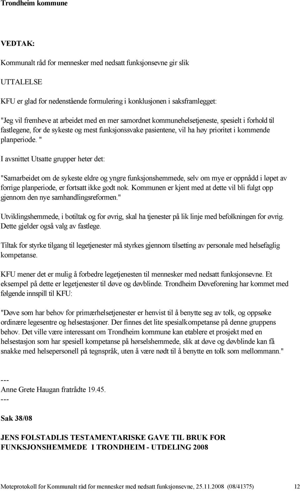 " I avsnittet Utsatte grupper heter det: "Samarbeidet om de sykeste eldre og yngre funksjonshemmede, selv om mye er oppnådd i løpet av forrige planperiode, er fortsatt ikke godt nok.