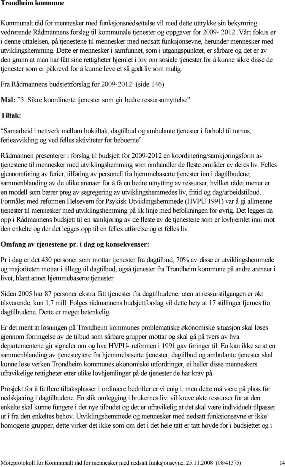 Dette er mennesker i samfunnet, som i utgangspunktet, er sårbare og det er av den grunn at man har fått sine rettigheter hjemlet i lov om sosiale tjenester for å kunne sikre disse de tjenester som er