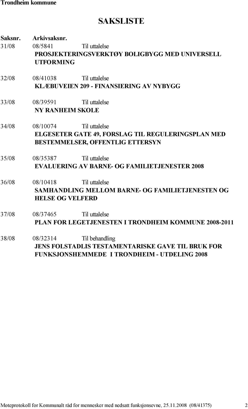 34/08 08/10074 Til uttalelse ELGESETER GATE 49, FORSLAG TIL REGULERINGSPLAN MED BESTEMMELSER, OFFENTLIG ETTERSYN 35/08 08/35387 Til uttalelse EVALUERING AV BARNE- OG FAMILIETJENESTER 2008 36/08