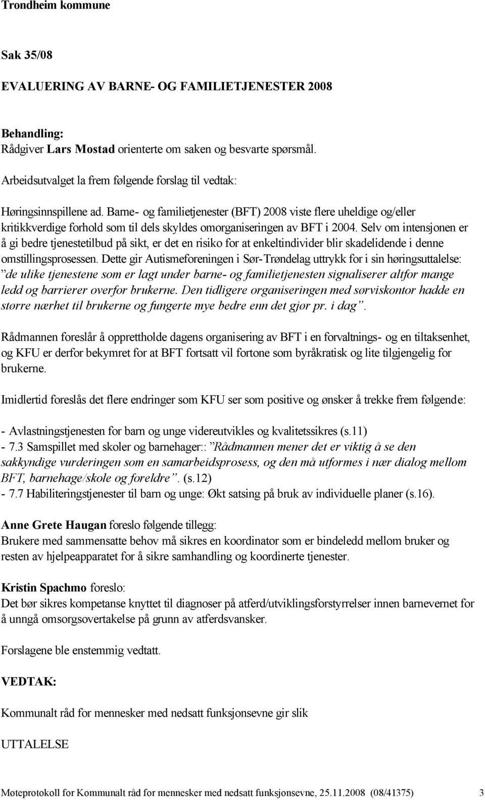 Barne- og familietjenester (BFT) 2008 viste flere uheldige og/eller kritikkverdige forhold som til dels skyldes omorganiseringen av BFT i 2004.