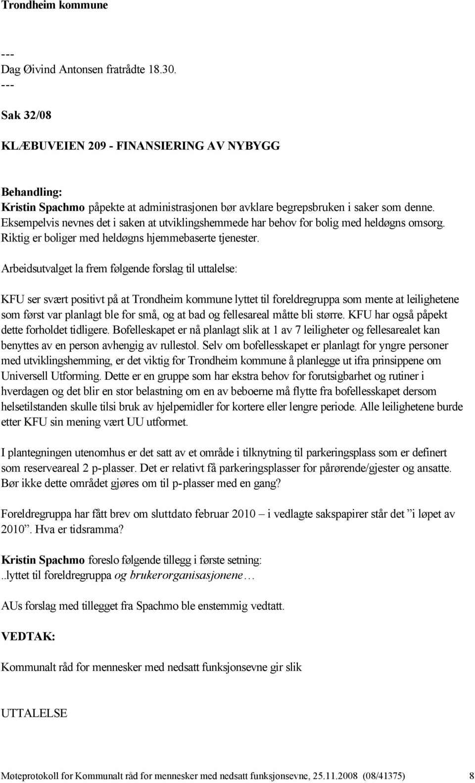 Arbeidsutvalget la frem følgende forslag til uttalelse: KFU ser svært positivt på at Trondheim kommune lyttet til foreldregruppa som mente at leilighetene som først var planlagt ble for små, og at
