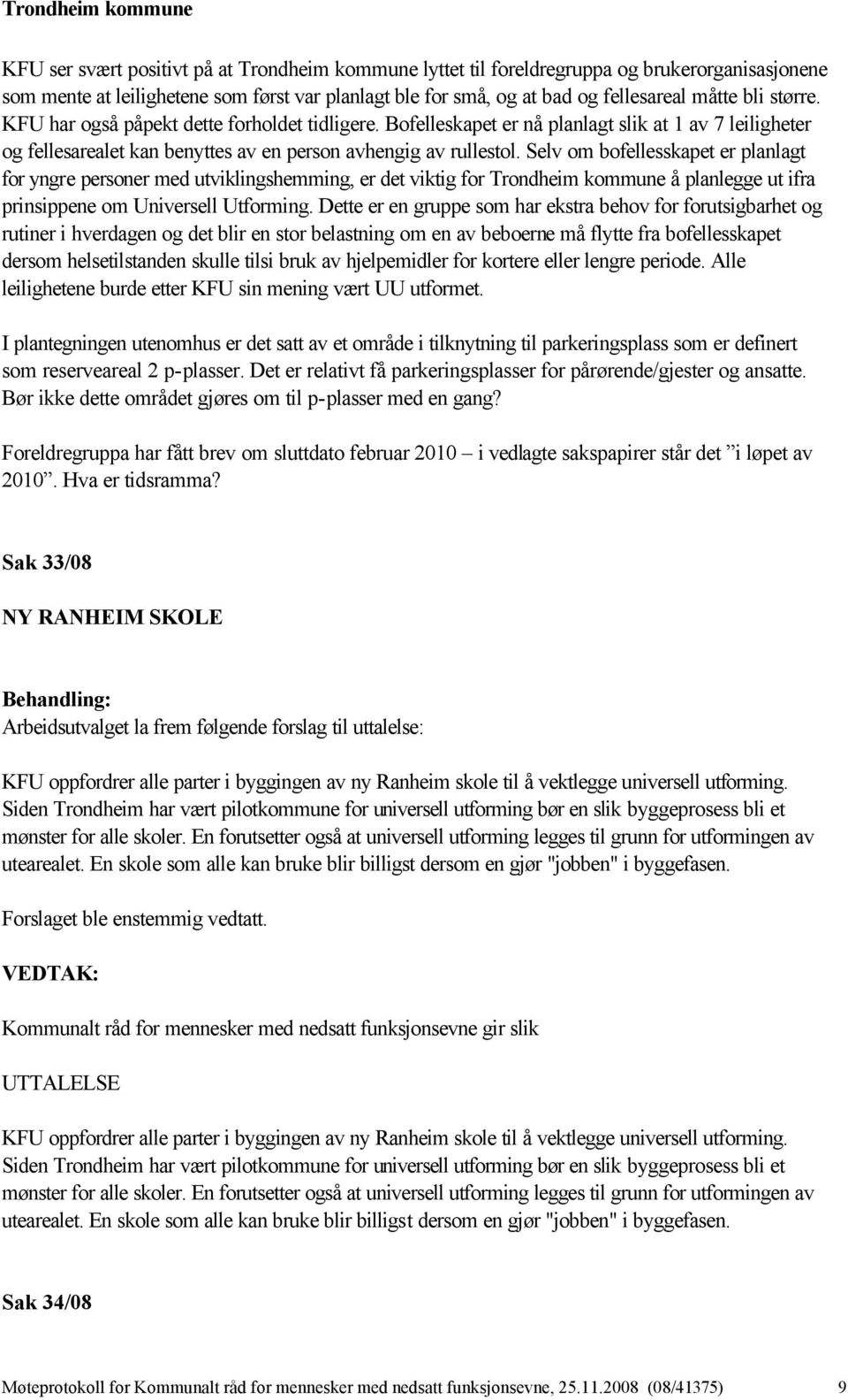 Selv om bofellesskapet er planlagt for yngre personer med utviklingshemming, er det viktig for Trondheim kommune å planlegge ut ifra prinsippene om Universell Utforming.