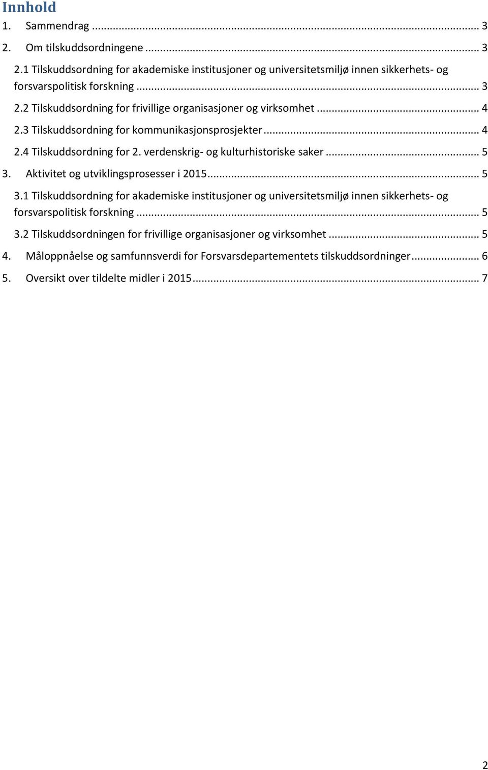 Aktivitet og utviklingsprosesser i 2015... 5 3.1 Tilskuddsordning for akademiske institusjoner og universitetsmiljø innen sikkerhets- og forsvarspolitisk forskning... 5 3.2 Tilskuddsordningen for frivillige organisasjoner og virksomhet.