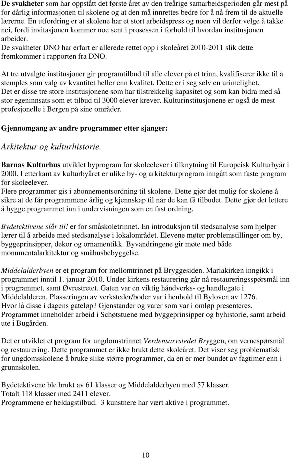 De svakheter DNO har erfart er allerede rettet opp i skoleåret 2010-2011 slik dette fremkommer i rapporten fra DNO.