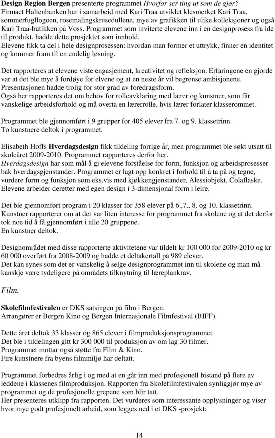 Programmet som inviterte elevene inn i en designprosess fra ide til produkt, hadde dette prosjektet som innhold.