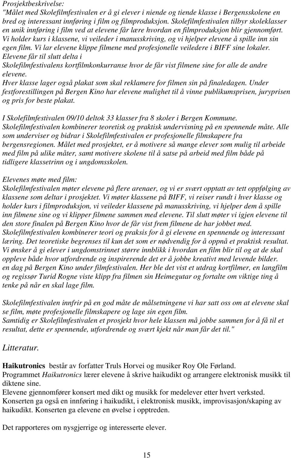 Vi holder kurs i klassene, vi veileder i manusskriving, og vi hjelper elevene å spille inn sin egen film. Vi lar elevene klippe filmene med profesjonelle veiledere i BIFF sine lokaler.