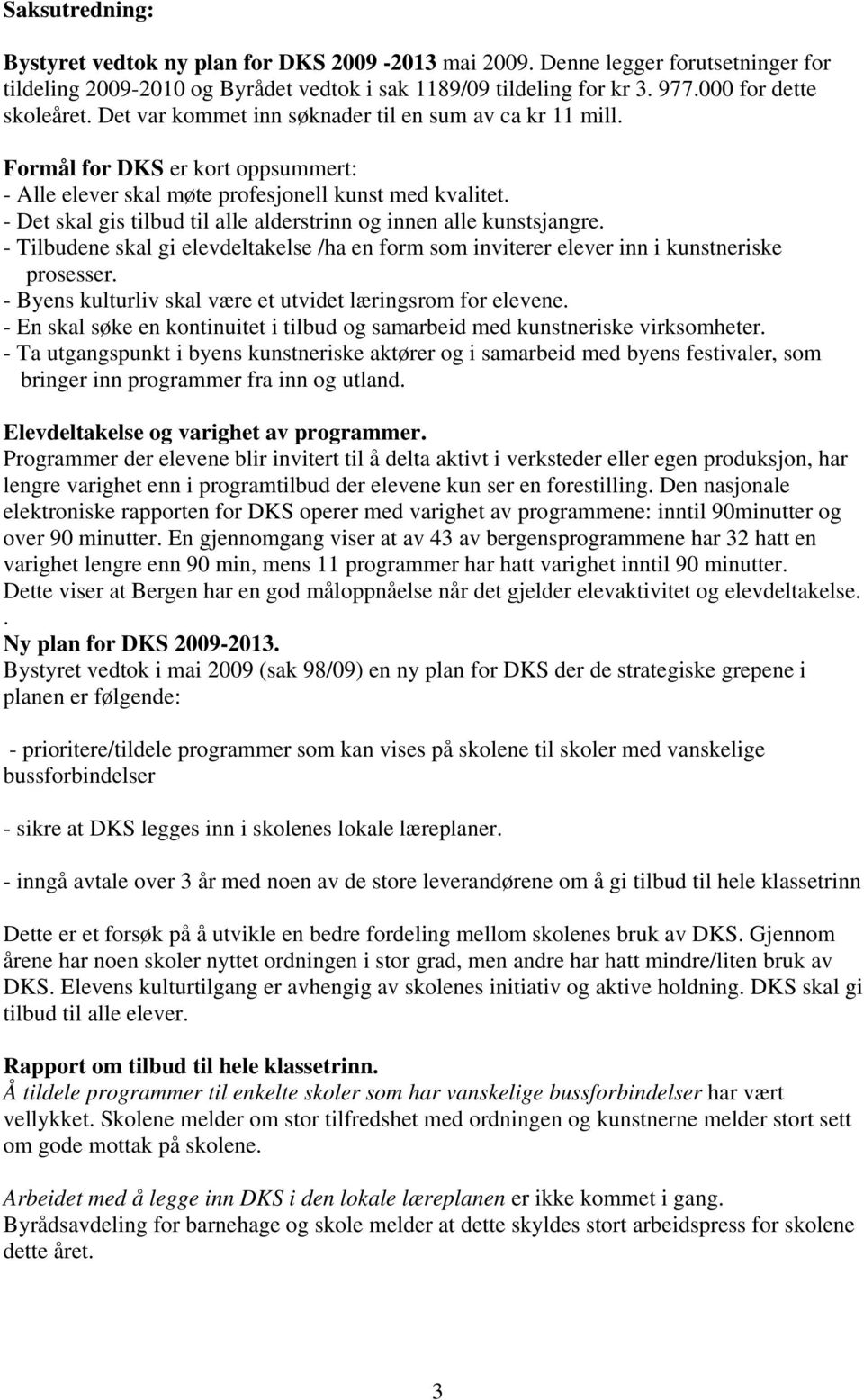 - Det skal gis tilbud til alle alderstrinn og innen alle kunstsjangre. - Tilbudene skal gi elevdeltakelse /ha en form som inviterer elever inn i kunstneriske prosesser.