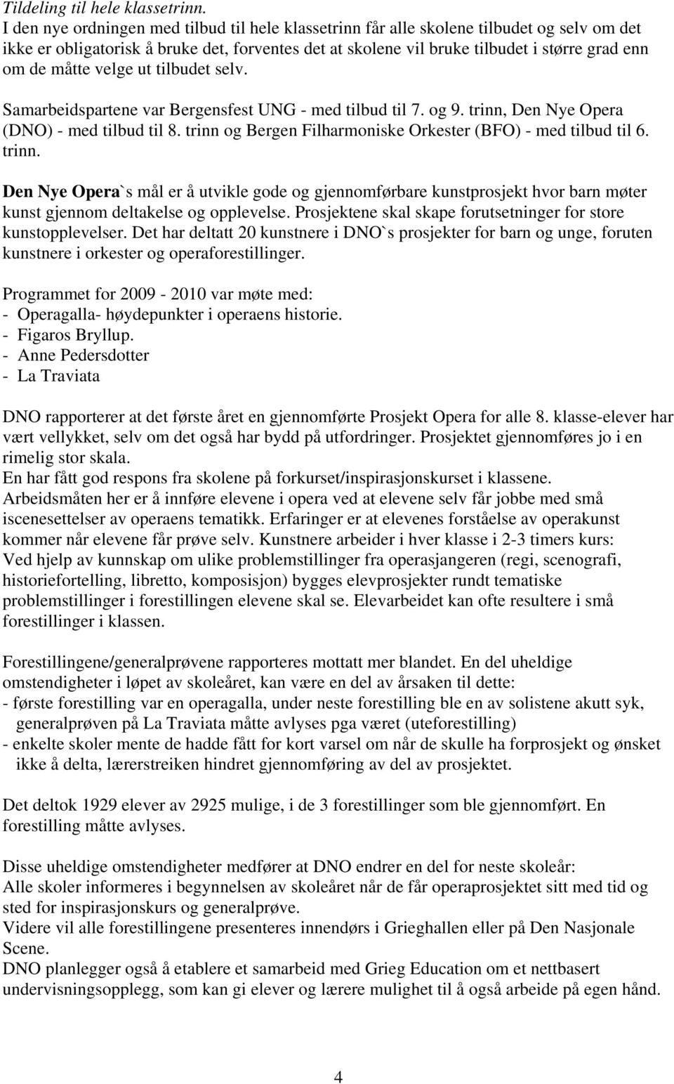 måtte velge ut tilbudet selv. Samarbeidspartene var Bergensfest UNG - med tilbud til 7. og 9. trinn, Den Nye Opera (DNO) - med tilbud til 8.